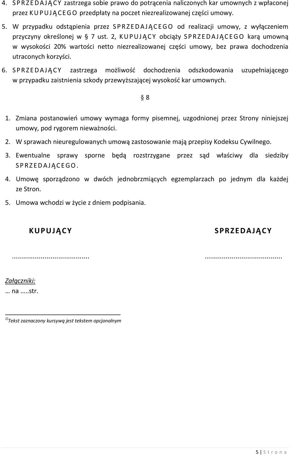2, KUPUJĄ CY obciąży SPRZEDAJĄCEGO karą umowną w wysokości 20% wartości netto niezrealizowanej części umowy, bez prawa dochodzenia utraconych korzyści. 6.