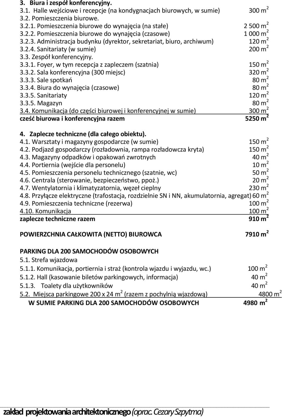 3.3.1. Foyer, w tym recepcja z zapleczem (szatnia) 150 m 2 3.3.2. Sala konferencyjna (300 miejsc) 320 m 2 3.3.3. Sale spotkao 80 m 2 3.3.4. Biura do wynajęcia (czasowe) 80 m 2 3.3.5. Sanitariaty 120 m 2 3.