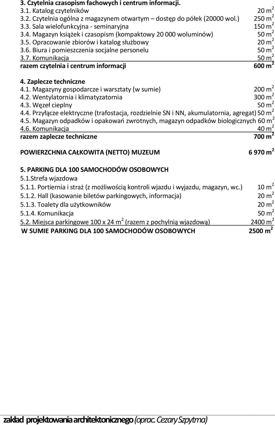 Komunikacja 50 m 2 razem czytelnia i centrum informacji 600 m 2 4. Zaplecze techniczne 4.1. Magazyny gospodarcze i warsztaty (w sumie) 200 m 2 4.2. Wentylatornia i klimatyzatornia 30