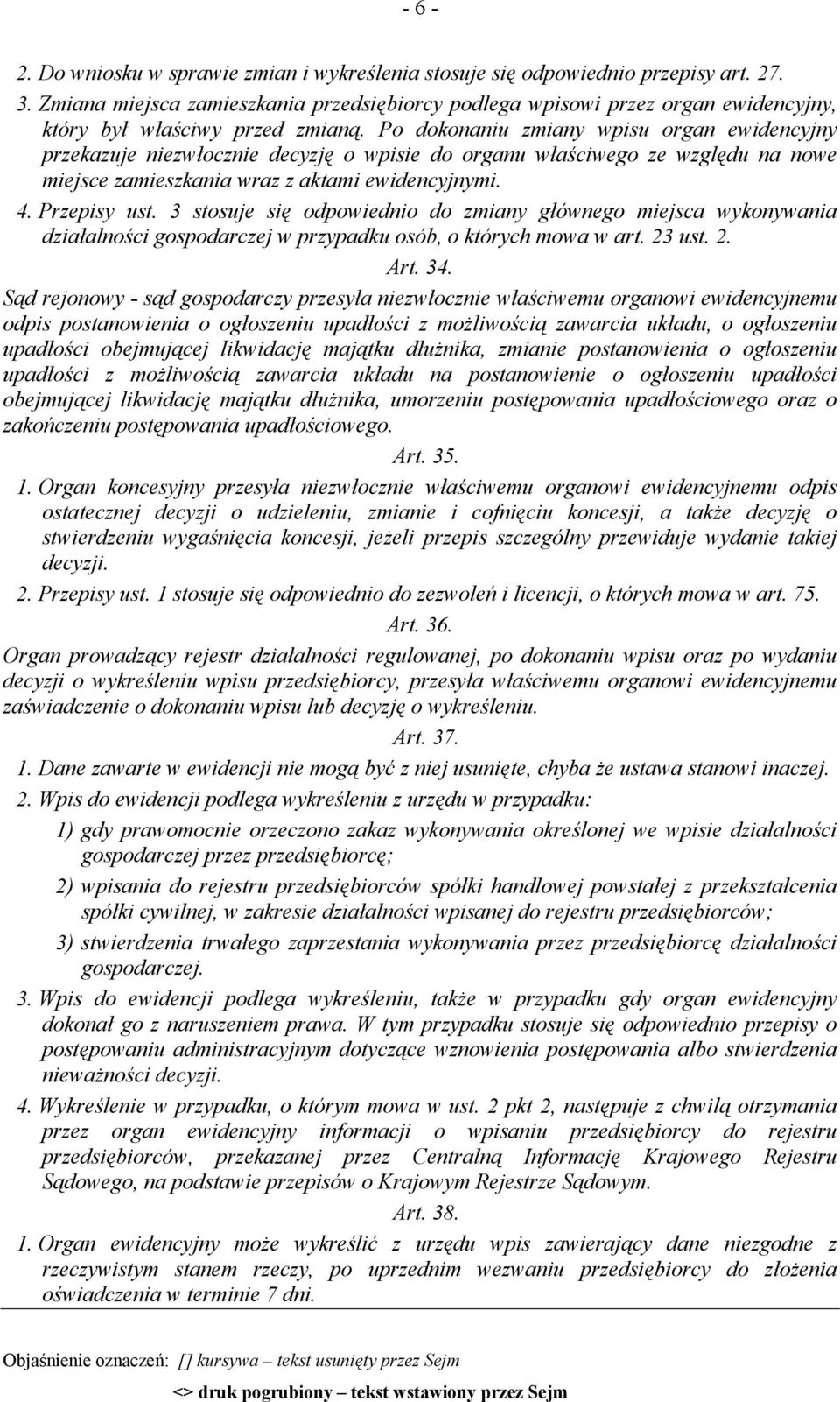 Po dokonaniu zmiany wpisu organ ewidencyjny przekazuje niezwłocznie decyzję o wpisie do organu właściwego ze względu na nowe miejsce zamieszkania wraz z aktami ewidencyjnymi. 4. Przepisy ust.
