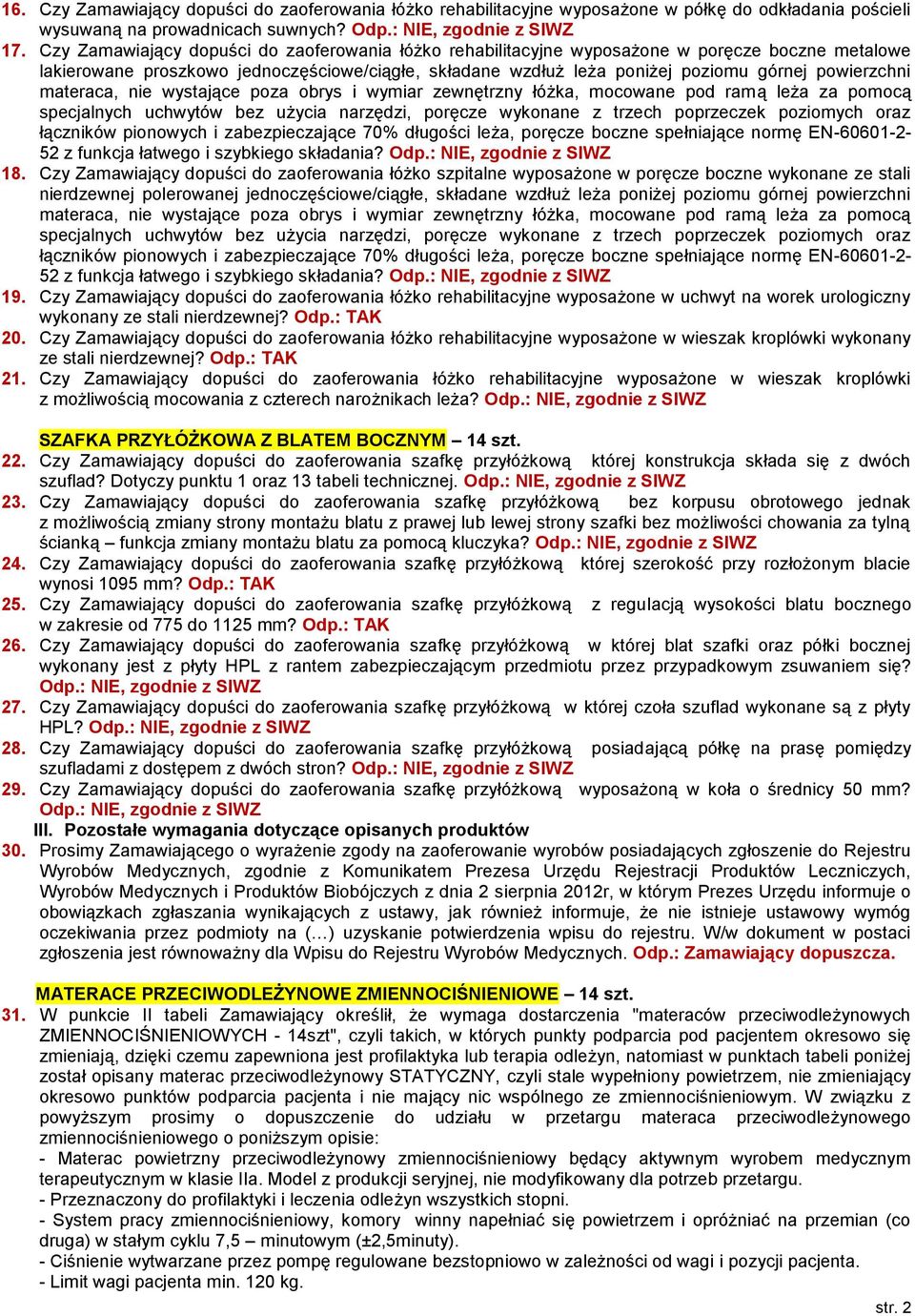 materaca, nie wystające poza obrys i wymiar zewnętrzny łóżka, mocowane pod ramą leża za pomocą specjalnych uchwytów bez użycia narzędzi, poręcze wykonane z trzech poprzeczek poziomych oraz łączników