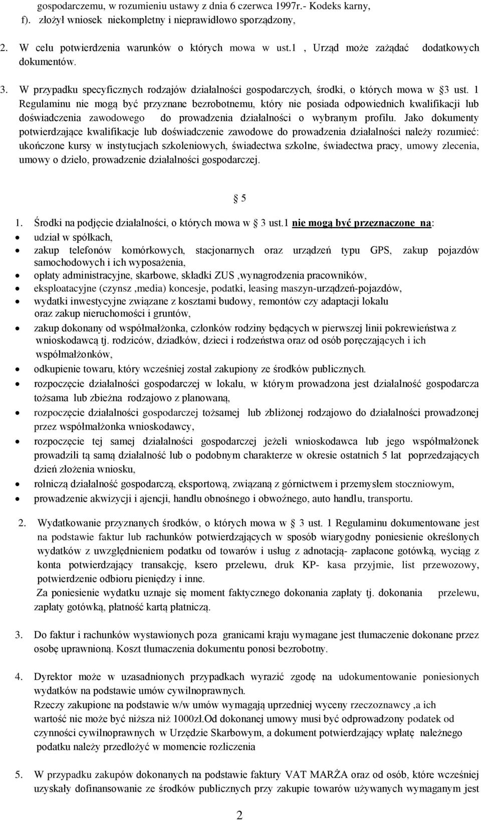 1 Regulaminu nie mogą być przyznane bezrobotnemu, który nie posiada odpowiednich kwalifikacji lub doświadczenia zawodowego do prowadzenia działalności o wybranym profilu.
