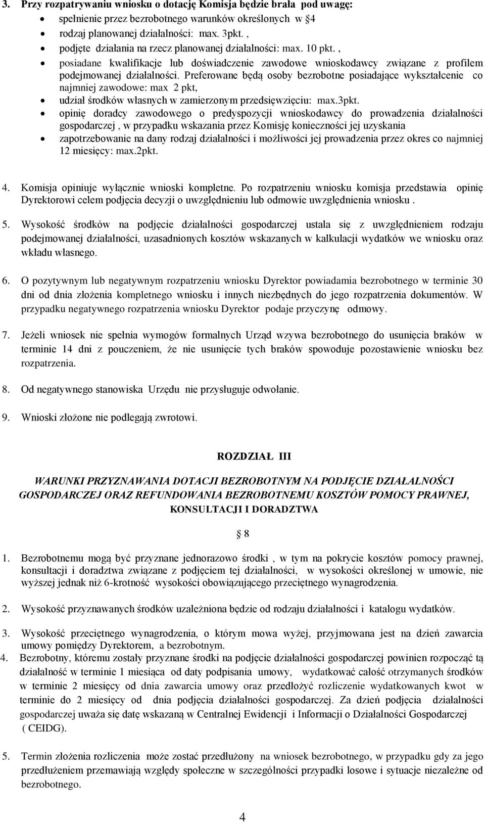 Preferowane będą osoby bezrobotne posiadające wykształcenie co najmniej zawodowe: max 2 pkt, udział środków własnych w zamierzonym przedsięwzięciu: max.3pkt.
