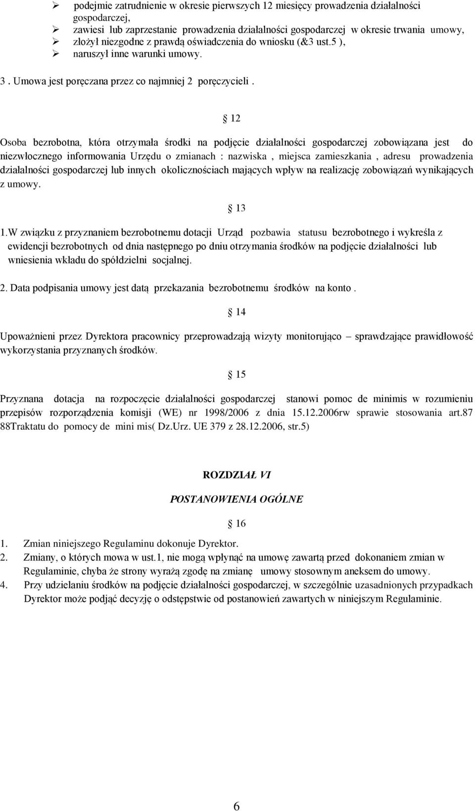 12 Osoba bezrobotna, która otrzymała środki na podjęcie działalności gospodarczej zobowiązana jest do niezwłocznego informowania Urzędu o zmianach : nazwiska, miejsca zamieszkania, adresu prowadzenia