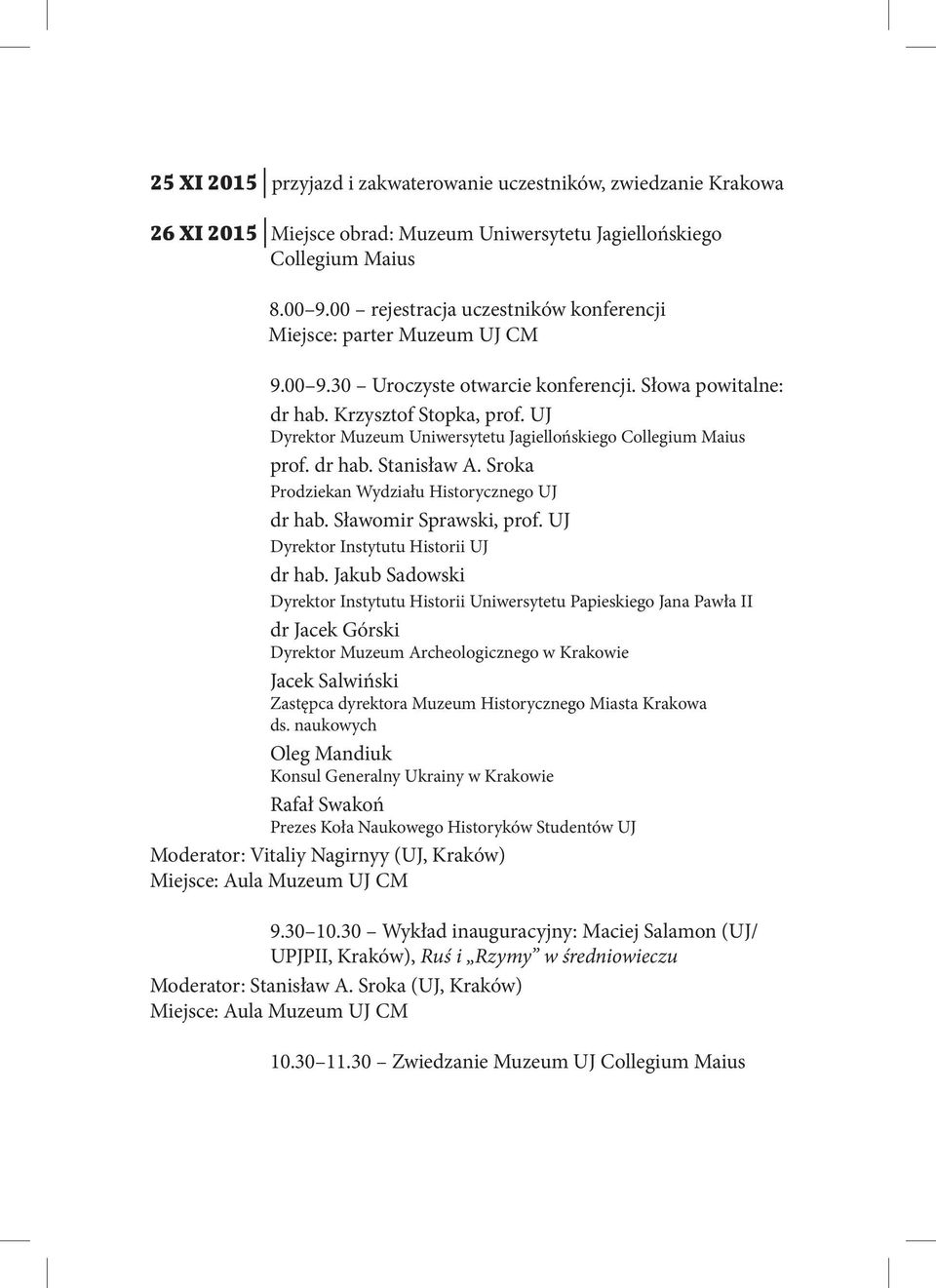 UJ Dyrektor Muzeum Uniwersytetu Jagiellońskiego Collegium Maius prof. dr hab. Stanisław A. Sroka Prodziekan Wydziału Historycznego UJ dr hab. Sławomir Sprawski, prof.