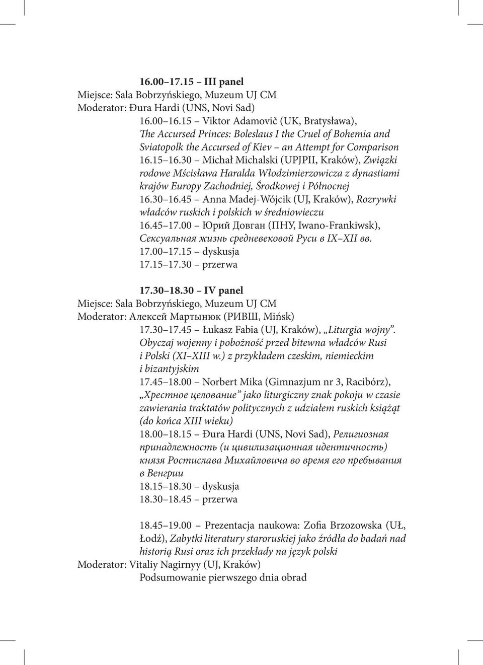 30 Michał Michalski (UPJPII, Kraków), Związki rodowe Mścisława Haralda Włodzimierzowicza z dynastiami krajów Europy Zachodniej, Środkowej i Północnej 16.30 16.