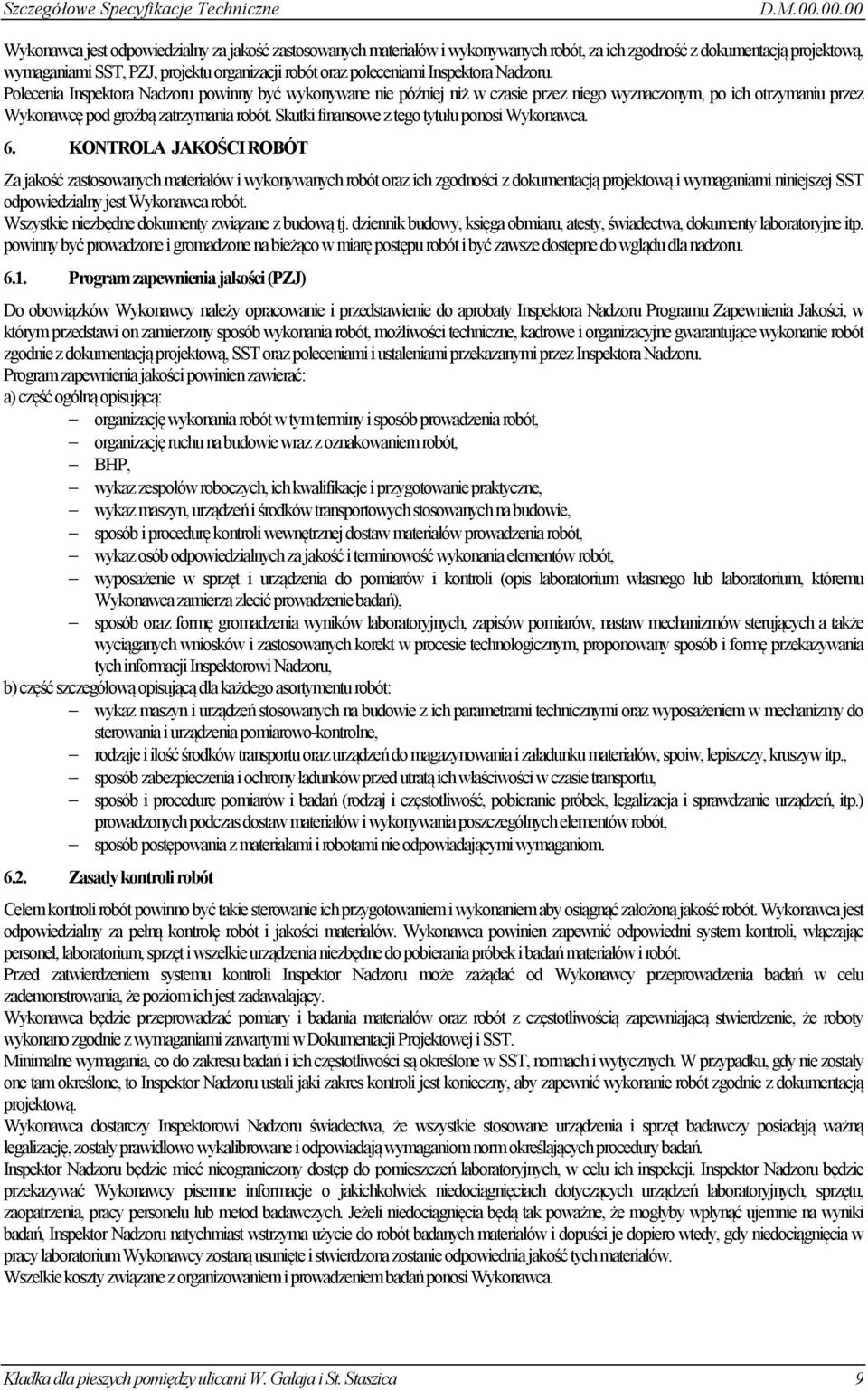 poleceniami Inspektora Nadzoru. Polecenia Inspektora Nadzoru powinny być wykonywane nie później niż w czasie przez niego wyznaczonym, po ich otrzymaniu przez Wykonawcę pod groźbą zatrzymania robót.
