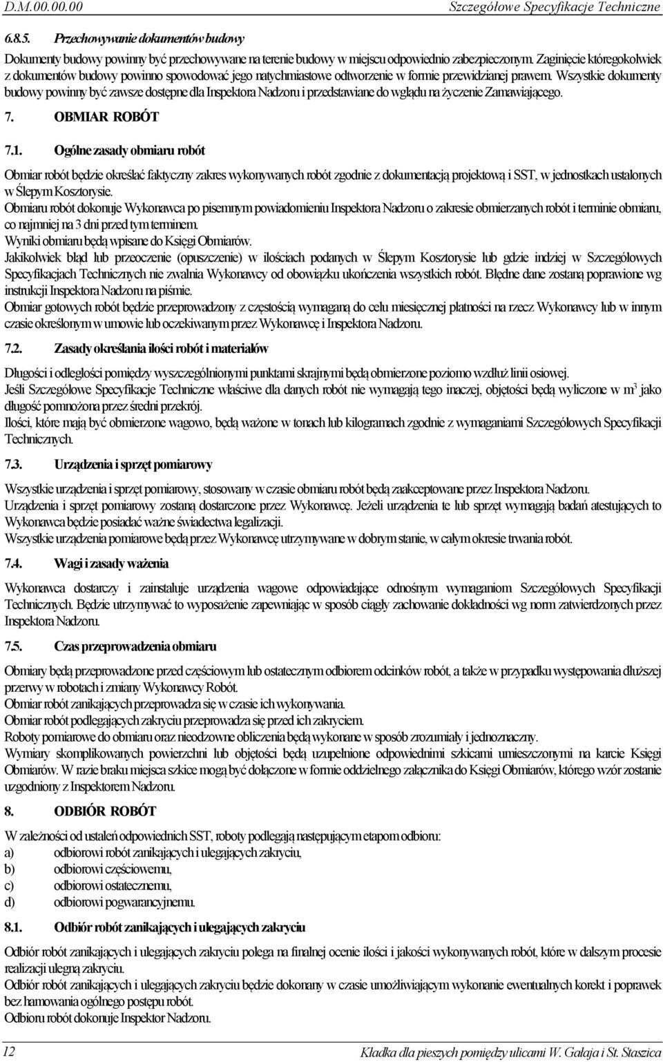Wszystkie dokumenty budowy powinny być zawsze dostępne dla Inspektora Nadzoru i przedstawiane do wglądu na życzenie Zamawiającego. 7. OBMIAR ROBÓT 7.1.