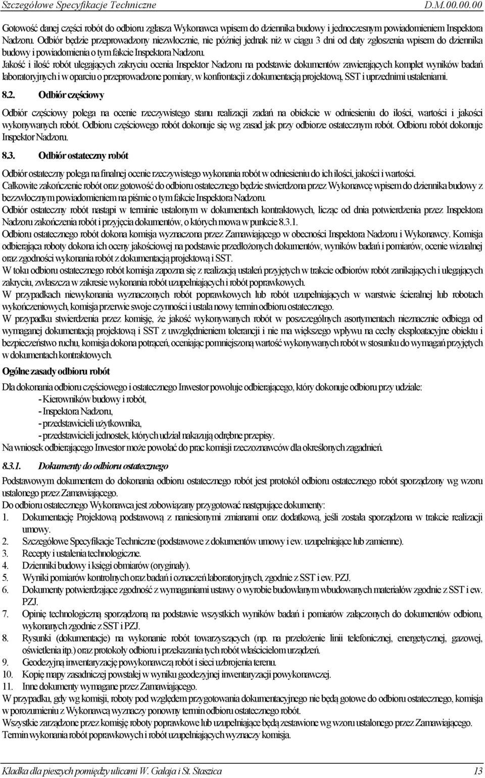 Jakość i ilość robót ulegających zakryciu ocenia Inspektor Nadzoru na podstawie dokumentów zawierających komplet wyników badań laboratoryjnych i w oparciu o przeprowadzone pomiary, w konfrontacji z
