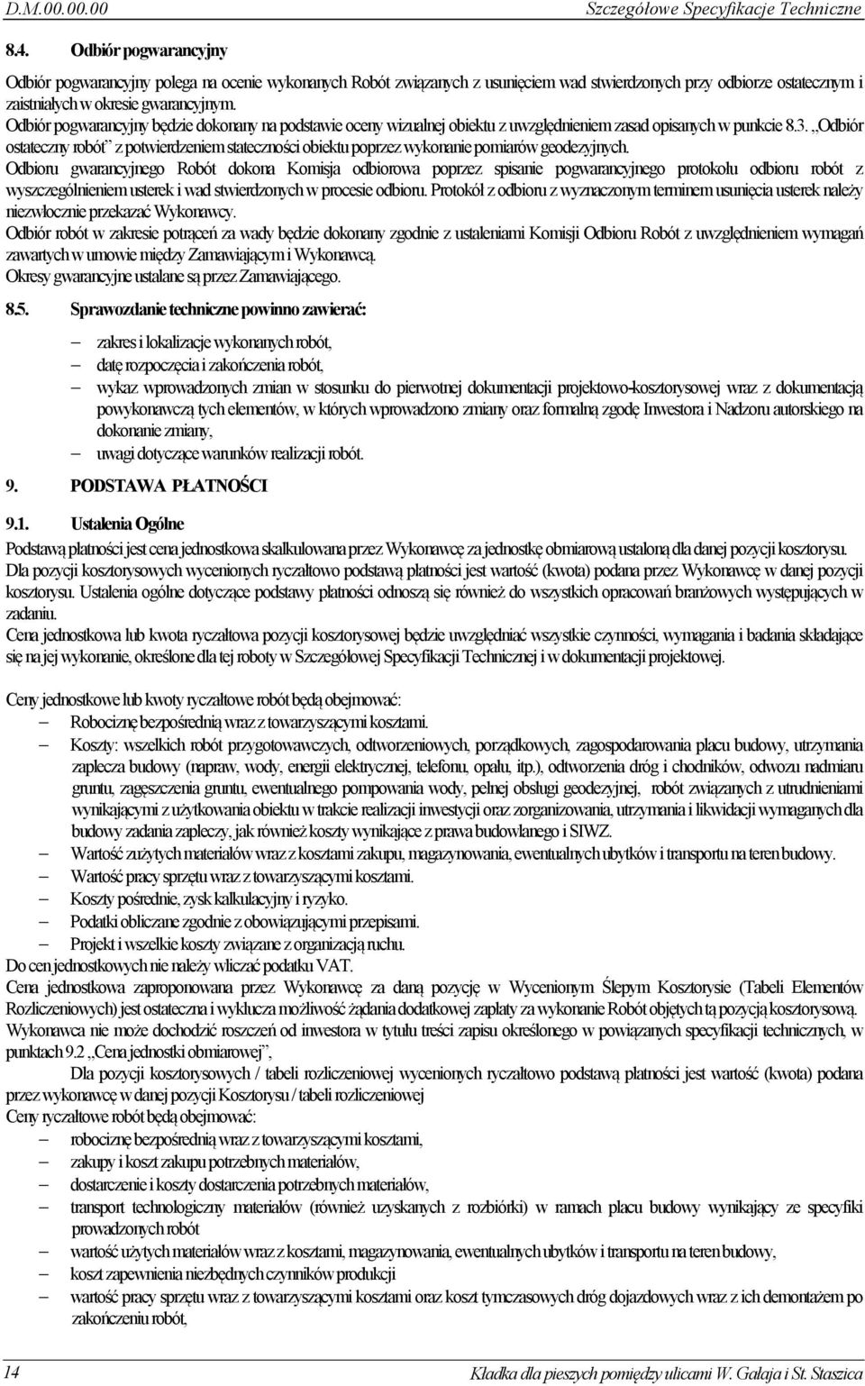 Odbiór pogwarancyjny będzie dokonany na podstawie oceny wizualnej obiektu z uwzględnieniem zasad opisanych w punkcie 8.3.