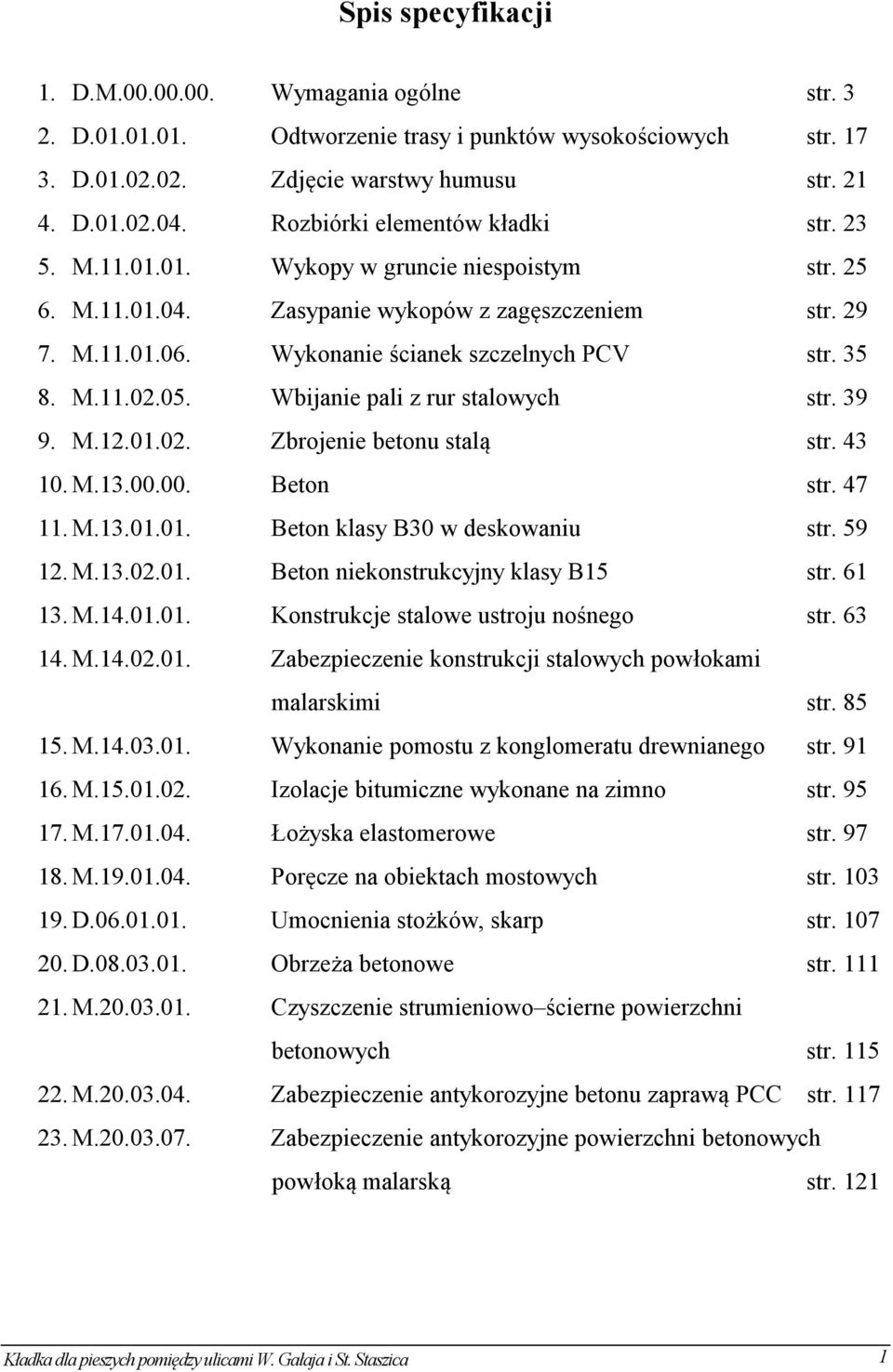 35 8. M.11.02.05. Wbijanie pali z rur stalowych str. 39 9. M.12.01.02. Zbrojenie betonu stalą str. 43 10. M.13.00.00. Beton str. 47 11. M.13.01.01. Beton klasy B30 w deskowaniu str. 59 12. M.13.02.01. Beton niekonstrukcyjny klasy B15 str.