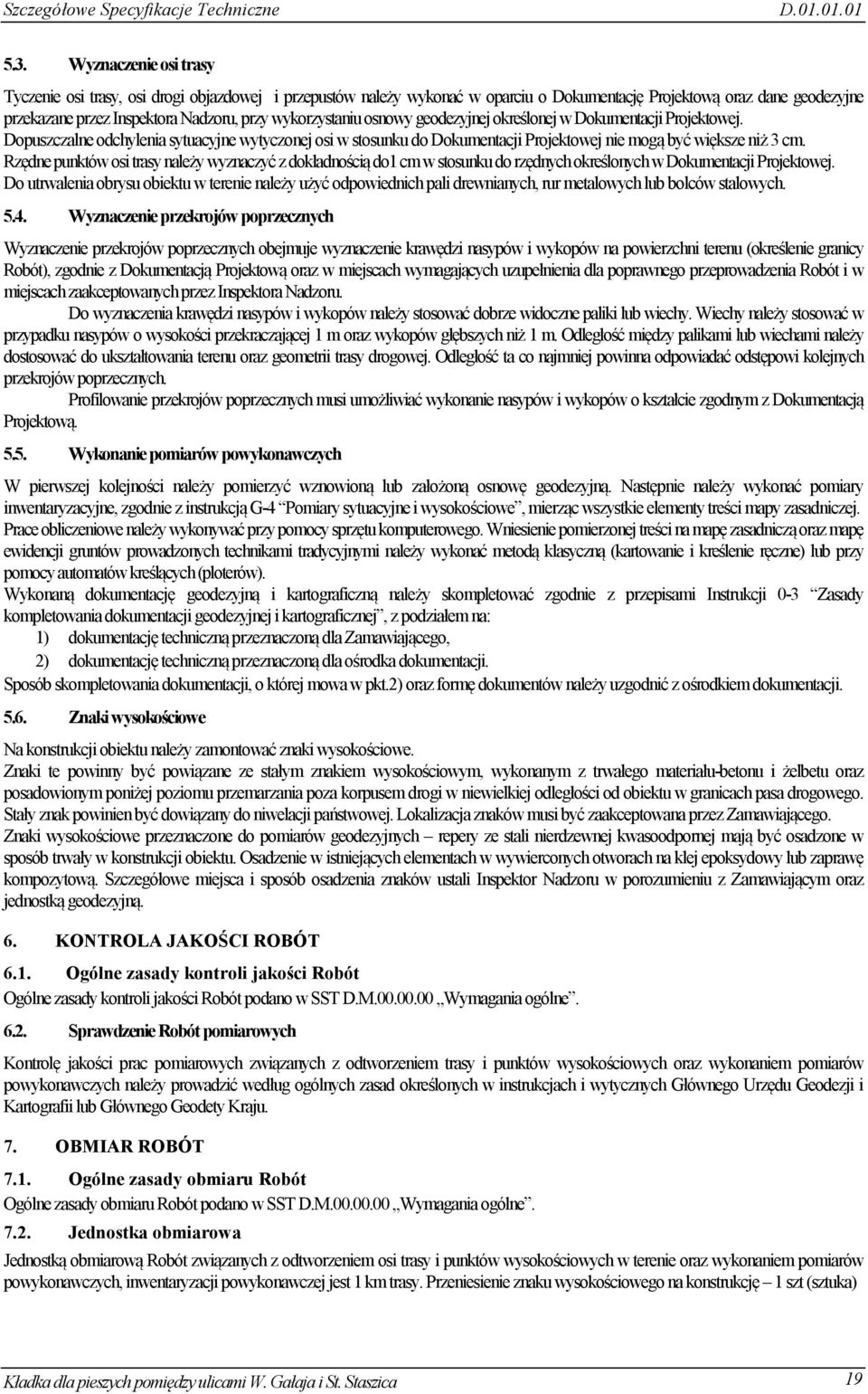 wykorzystaniu osnowy geodezyjnej określonej w Dokumentacji Projektowej. Dopuszczalne odchylenia sytuacyjne wytyczonej osi w stosunku do Dokumentacji Projektowej nie mogą być większe niż 3 cm.