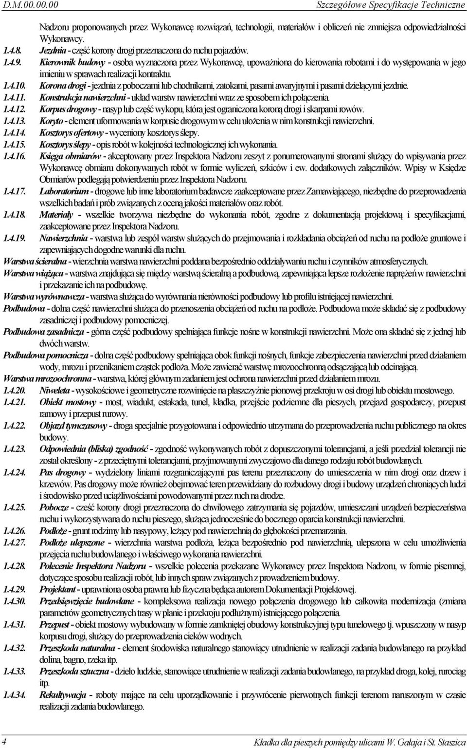 Kierownik budowy - osoba wyznaczona przez Wykonawcę, upoważniona do kierowania robotami i do występowania w jego imieniu w sprawach realizacji kontraktu. 1.4.10.