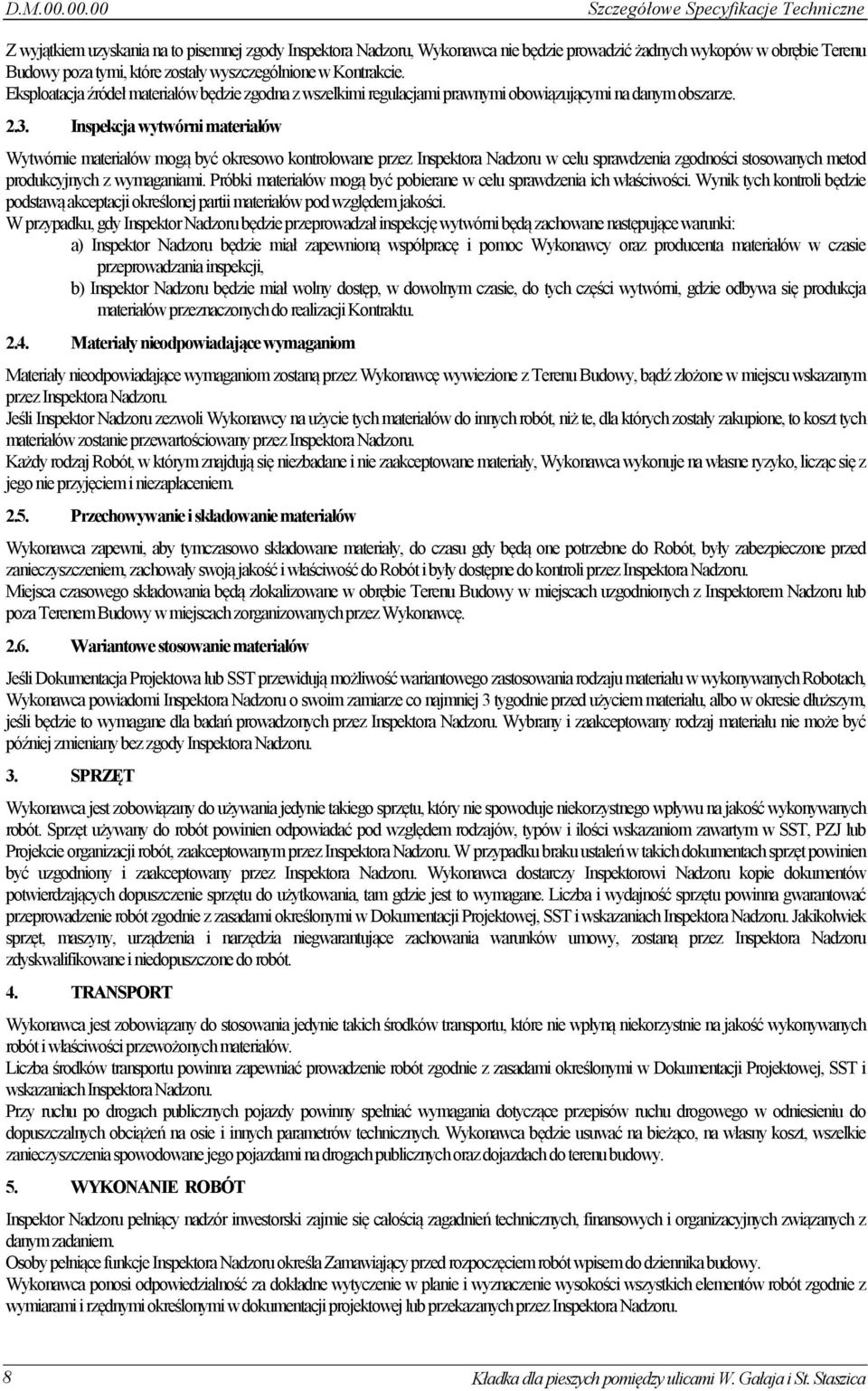 zostały wyszczególnione w Kontrakcie. Eksploatacja źródeł materiałów będzie zgodna z wszelkimi regulacjami prawnymi obowiązującymi na danym obszarze. 2.3.