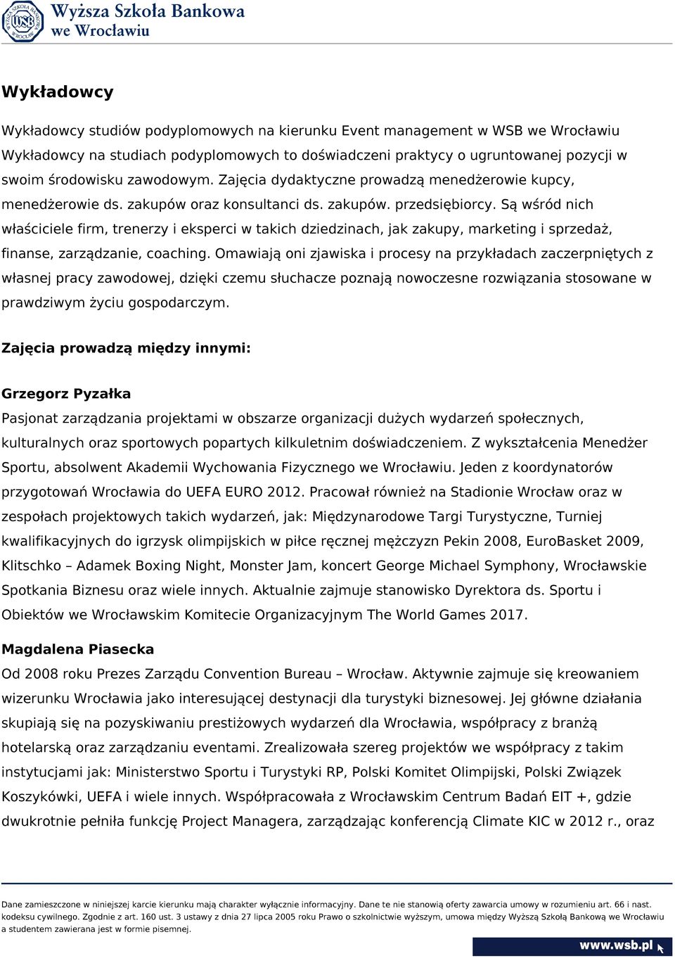 Są wśród nich właściciele firm, trenerzy i eksperci w takich dziedzinach, jak zakupy, marketing i sprzedaż, finanse, zarządzanie, coaching.