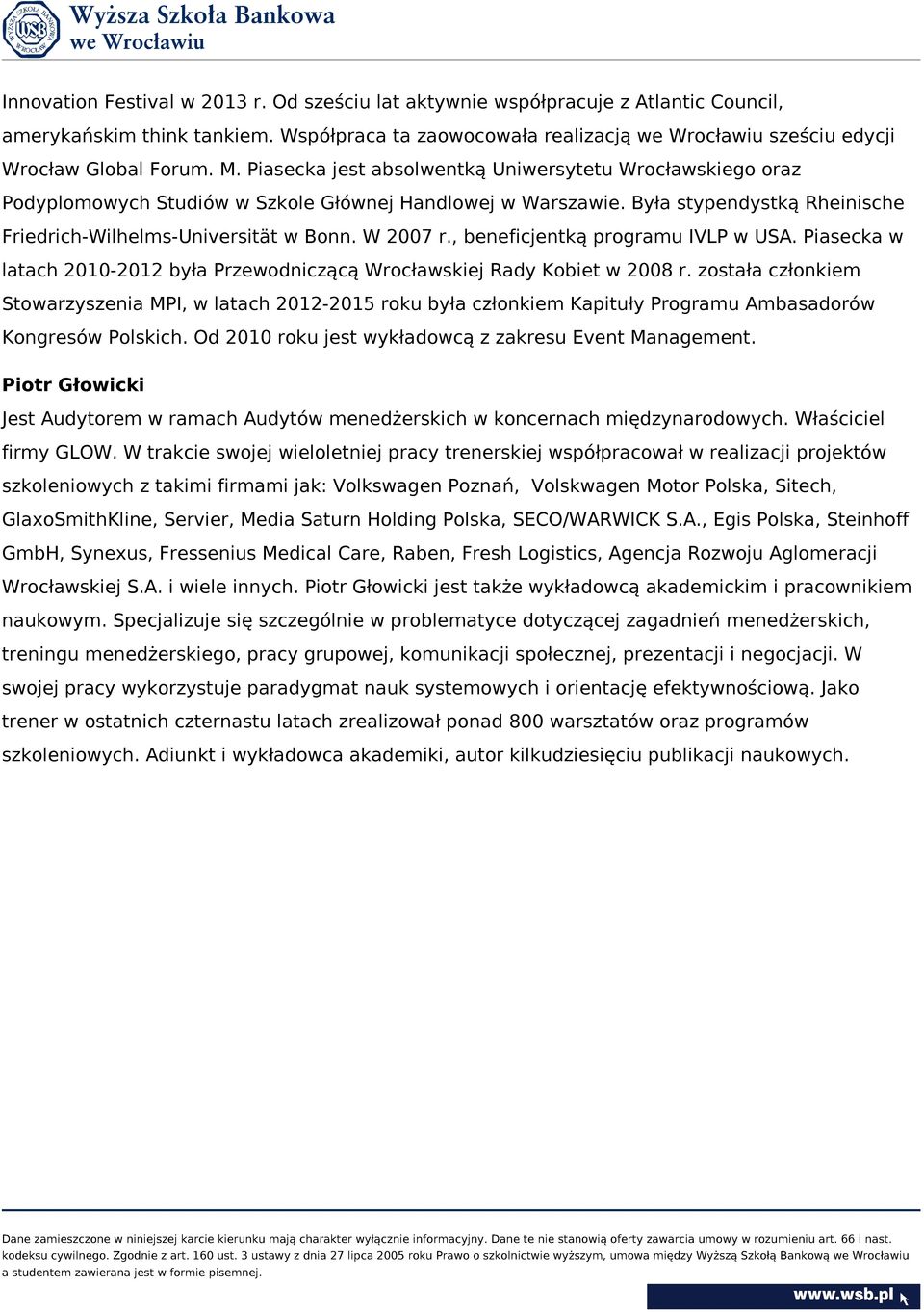 Piasecka jest absolwentką Uniwersytetu Wrocławskiego oraz Podyplomowych Studiów w Szkole Głównej Handlowej w Warszawie. Była stypendystką Rheinische Friedrich-Wilhelms-Universität w Bonn. W 2007 r.