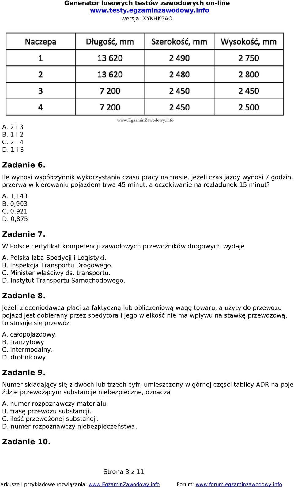 0,921 D. 0,875 Zadanie 7. W Polsce certyfikat kompetencji zawodowych przewoźników drogowych wydaje A. Polska Izba Spedycji i Logistyki. B. Inspekcja Transportu Drogowego. C. Minister właściwy ds.
