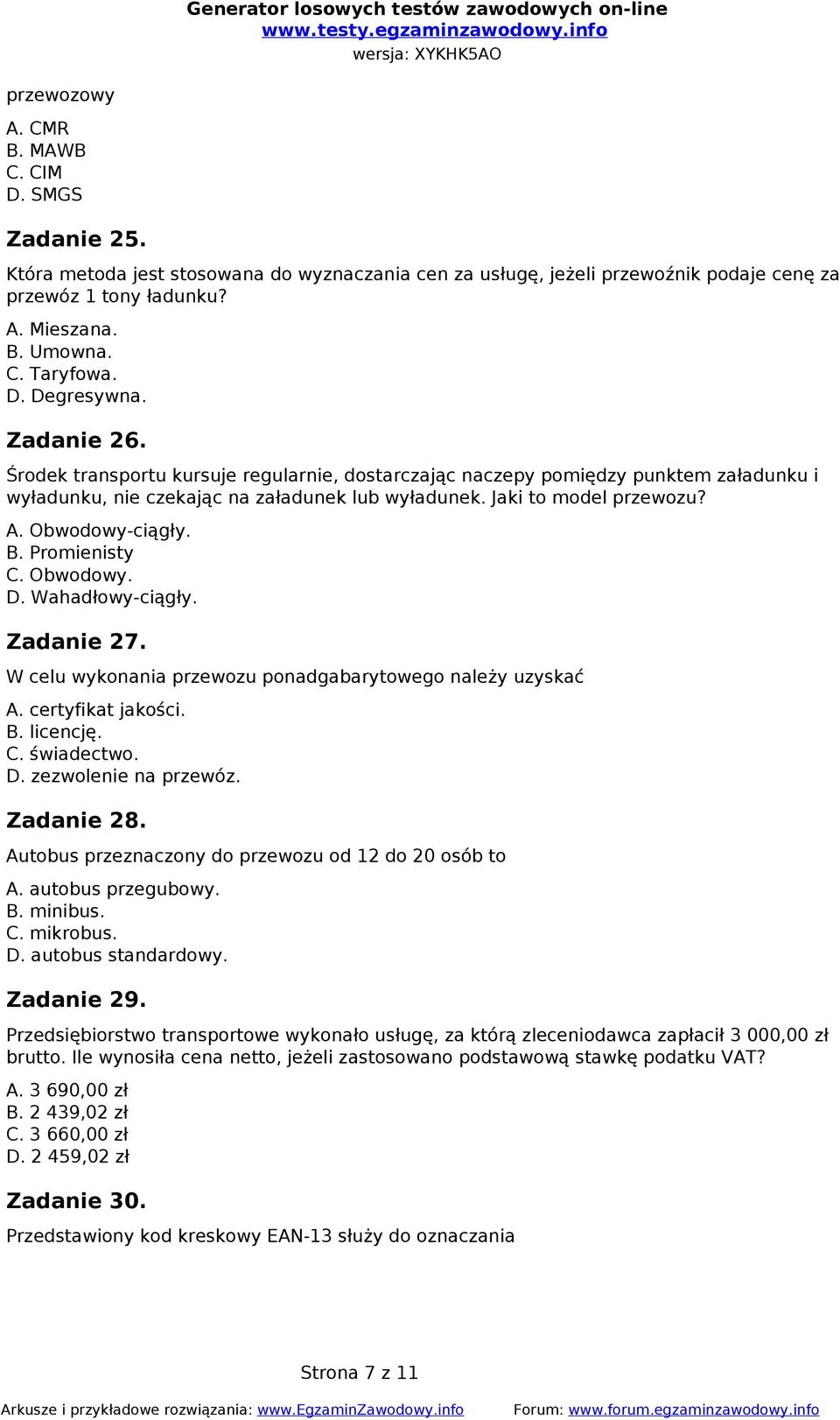 Obwodowy-ciągły. B. Promienisty C. Obwodowy. D. Wahadłowy-ciągły. Zadanie 27. W celu wykonania przewozu ponadgabarytowego należy uzyskać A. certyfikat jakości. B. licencję. C. świadectwo. D. zezwolenie na przewóz.