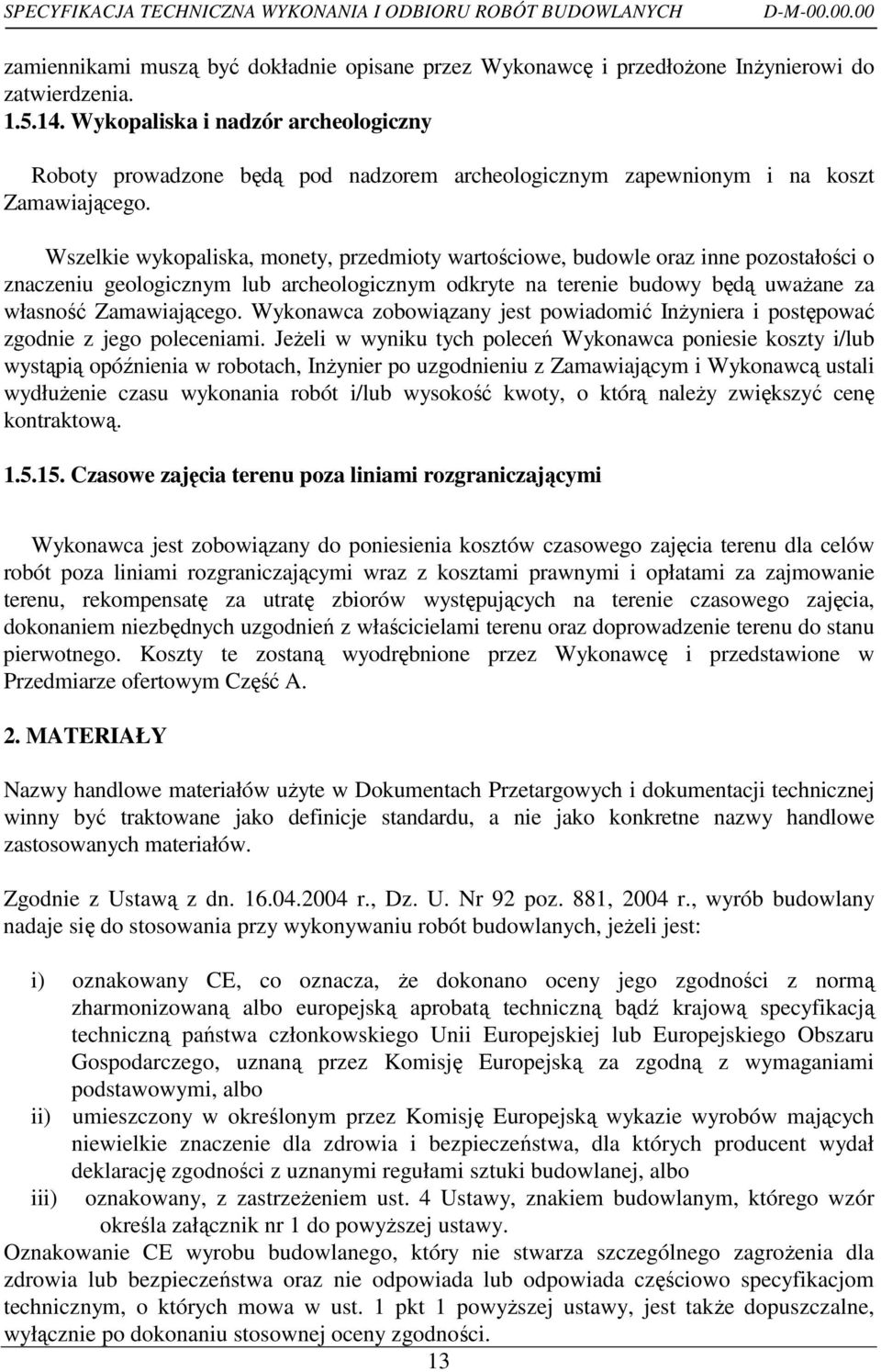 Wszelkie wykopaliska, monety, przedmioty wartościowe, budowle oraz inne pozostałości o znaczeniu geologicznym lub archeologicznym odkryte na terenie budowy będą uwaŝane za własność Zamawiającego.