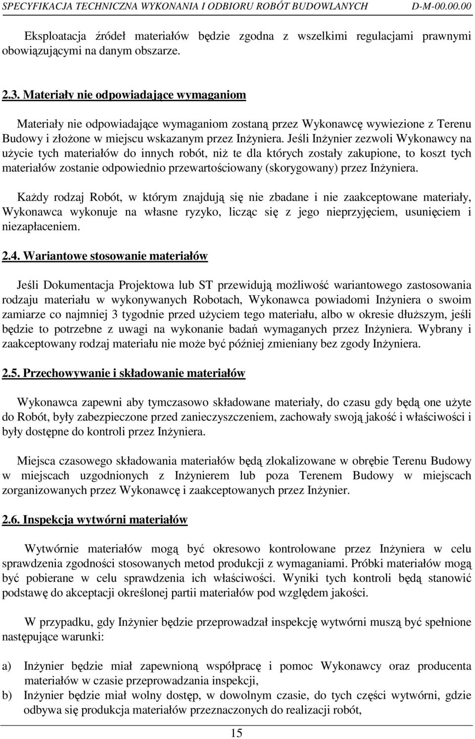 Jeśli InŜynier zezwoli Wykonawcy na uŝycie tych materiałów do innych robót, niŝ te dla których zostały zakupione, to koszt tych materiałów zostanie odpowiednio przewartościowany (skorygowany) przez