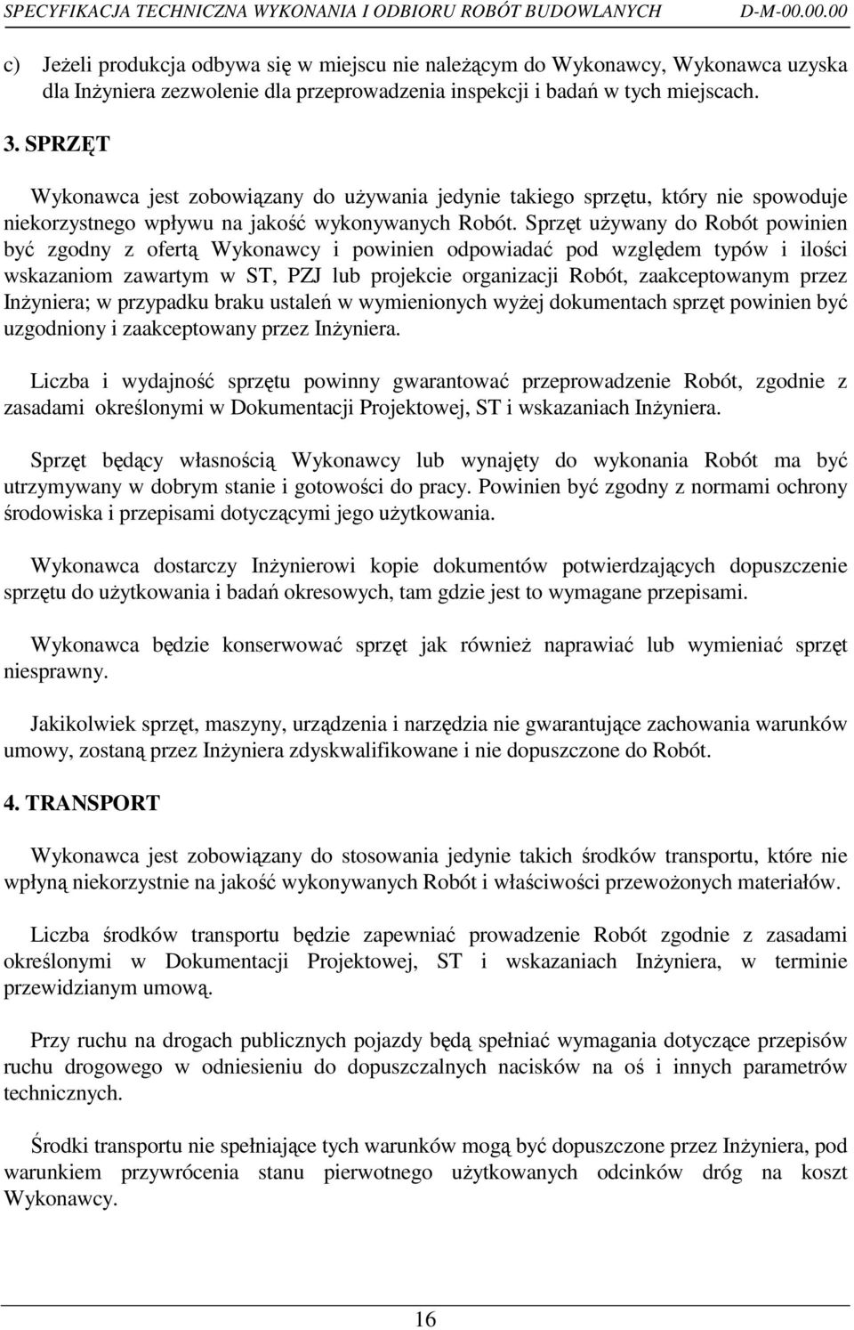 SPRZĘT Wykonawca jest zobowiązany do uŝywania jedynie takiego sprzętu, który nie spowoduje niekorzystnego wpływu na jakość wykonywanych Robót.