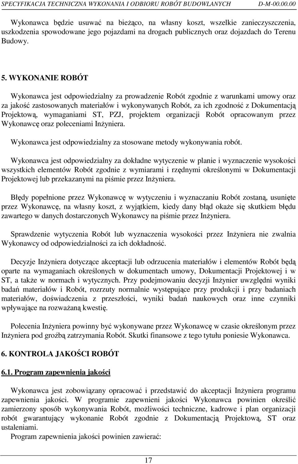 WYKONANIE ROBÓT Wykonawca jest odpowiedzialny za prowadzenie Robót zgodnie z warunkami umowy oraz za jakość zastosowanych materiałów i wykonywanych Robót, za ich zgodność z Dokumentacją Projektową,