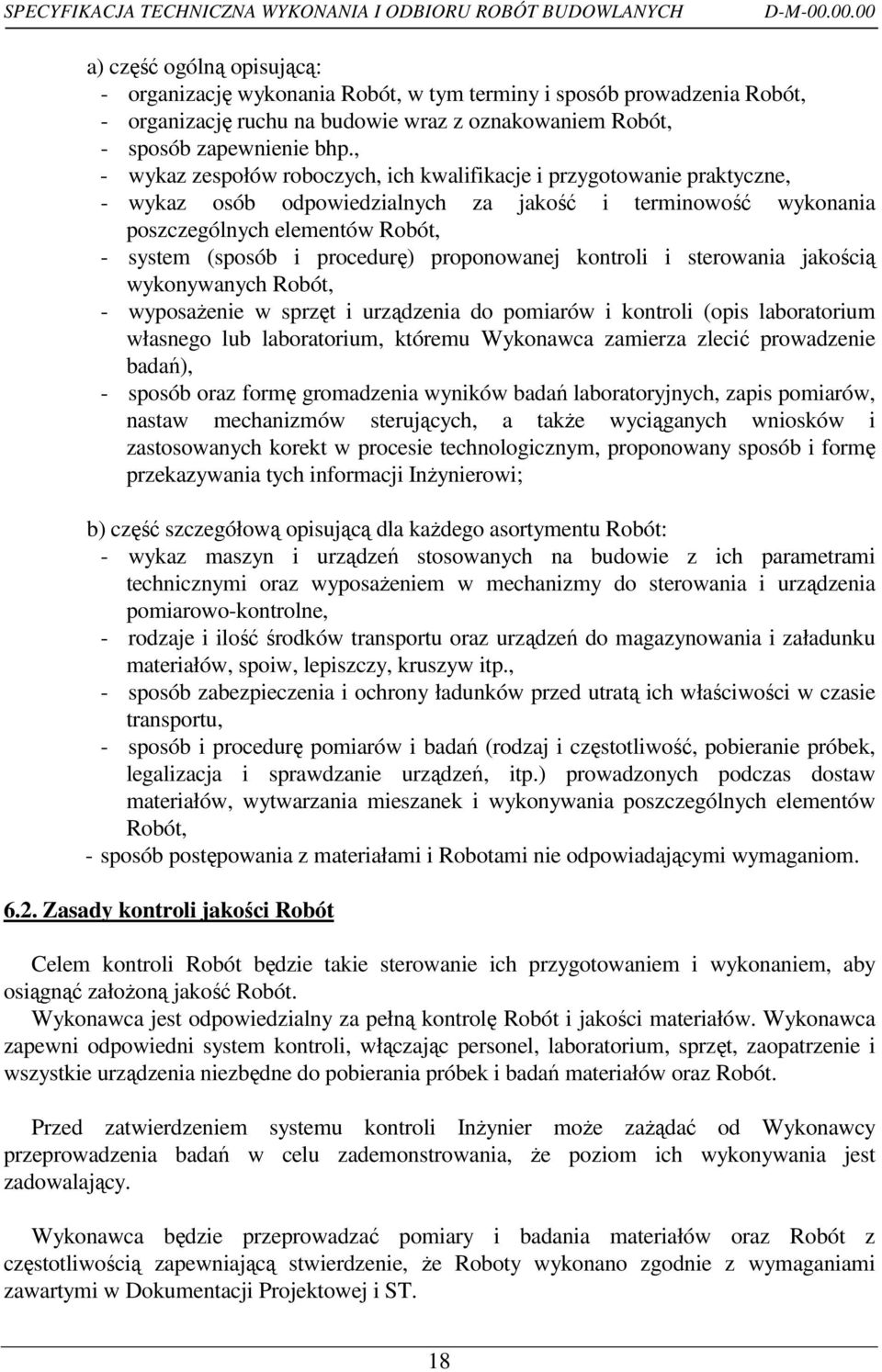 , - wykaz zespołów roboczych, ich kwalifikacje i przygotowanie praktyczne, - wykaz osób odpowiedzialnych za jakość i terminowość wykonania poszczególnych elementów Robót, - system (sposób i