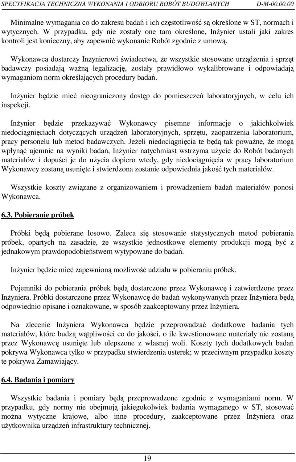 Wykonawca dostarczy InŜynierowi świadectwa, Ŝe wszystkie stosowane urządzenia i sprzęt badawczy posiadają waŝną legalizację, zostały prawidłowo wykalibrowane i odpowiadają wymaganiom norm
