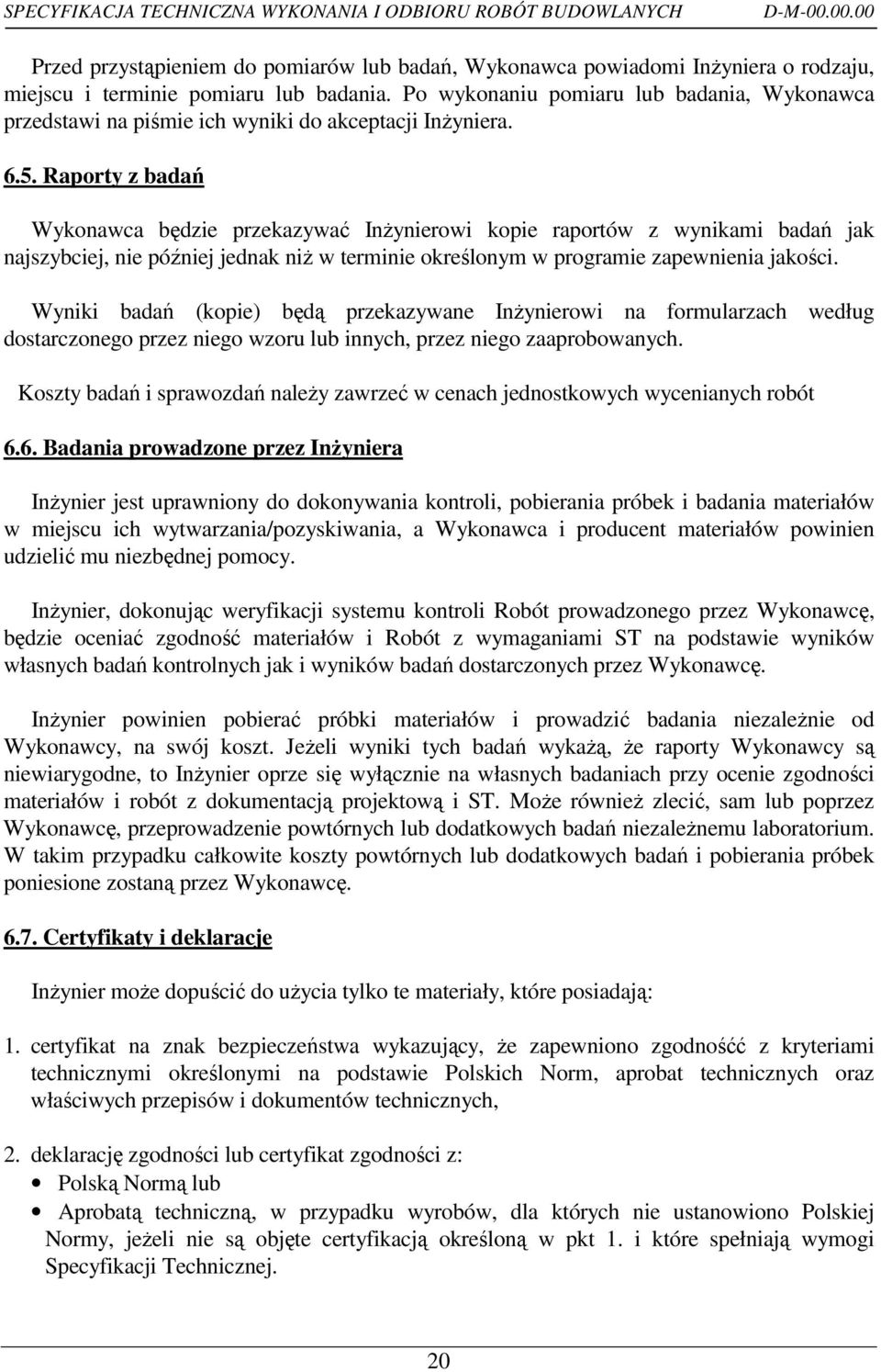 Raporty z badań Wykonawca będzie przekazywać InŜynierowi kopie raportów z wynikami badań jak najszybciej, nie później jednak niŝ w terminie określonym w programie zapewnienia jakości.