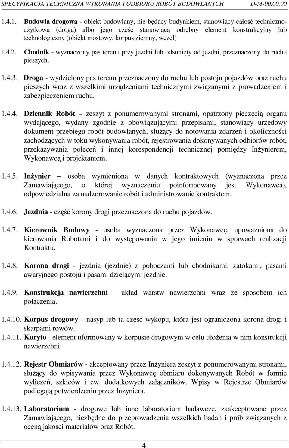 mostowy, korpus ziemny, węzeł) 1.4.2. Chodnik - wyznaczony pas terenu przy jezdni lub odsunięty od jezdni, przeznaczony do ruchu pieszych. 1.4.3.