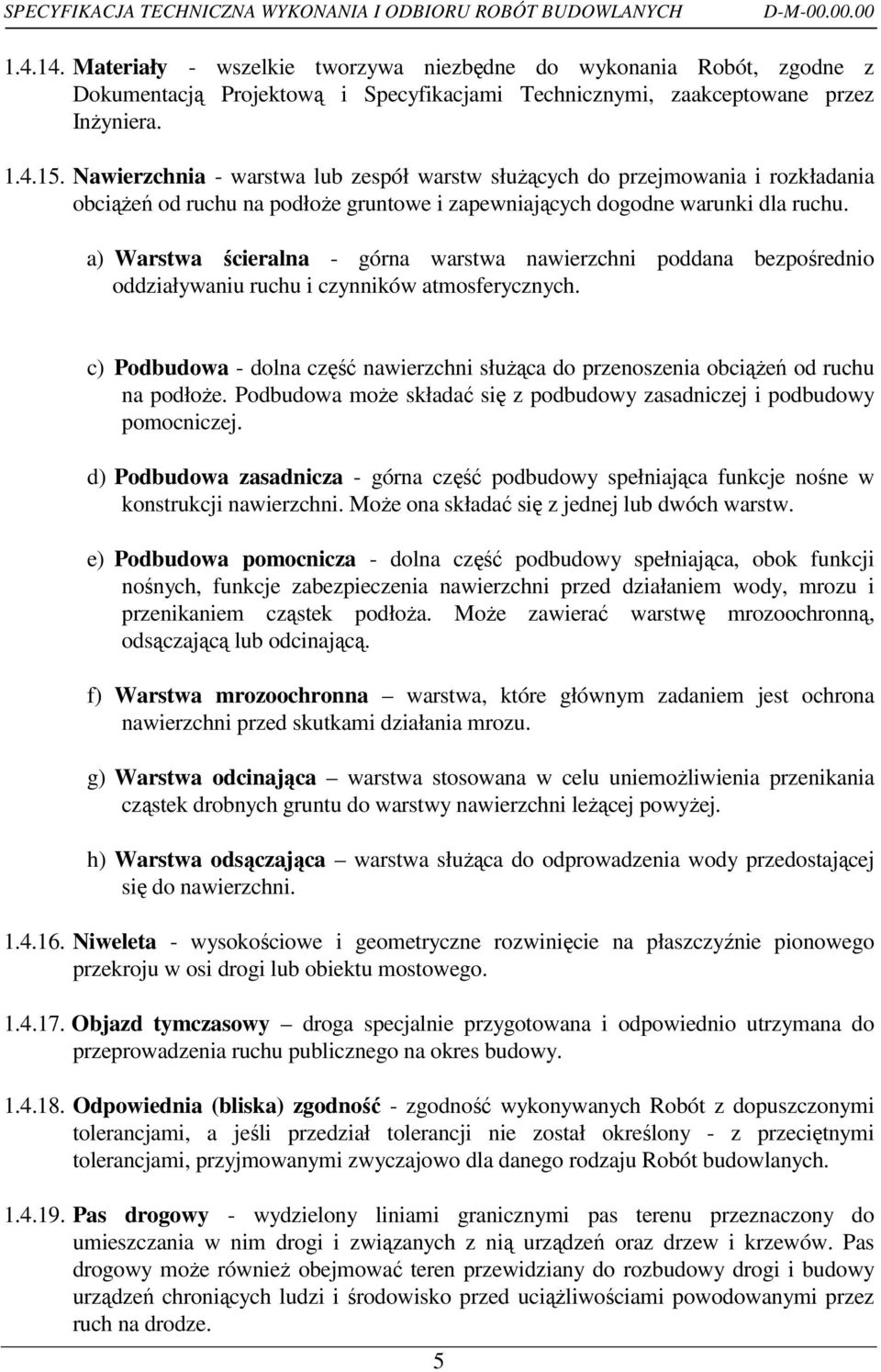 Nawierzchnia - warstwa lub zespół warstw słuŝących do przejmowania i rozkładania obciąŝeń od ruchu na podłoŝe gruntowe i zapewniających dogodne warunki dla ruchu.