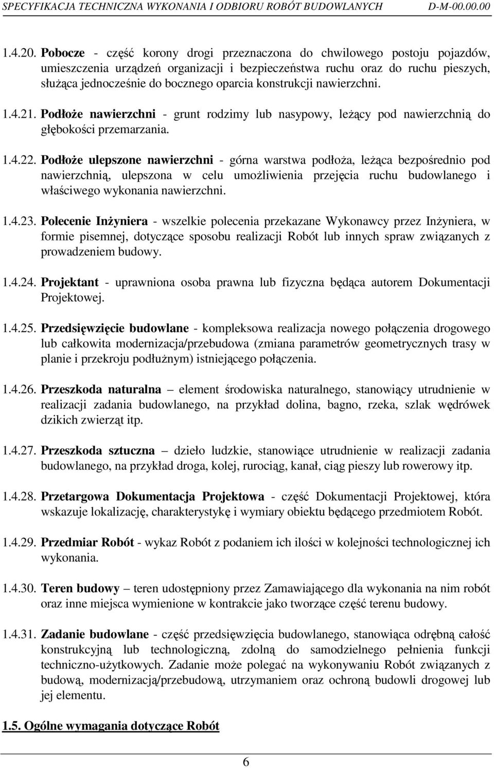 konstrukcji nawierzchni. 1.4.21. PodłoŜe nawierzchni - grunt rodzimy lub nasypowy, leŝący pod nawierzchnią do głębokości przemarzania. 1.4.22.