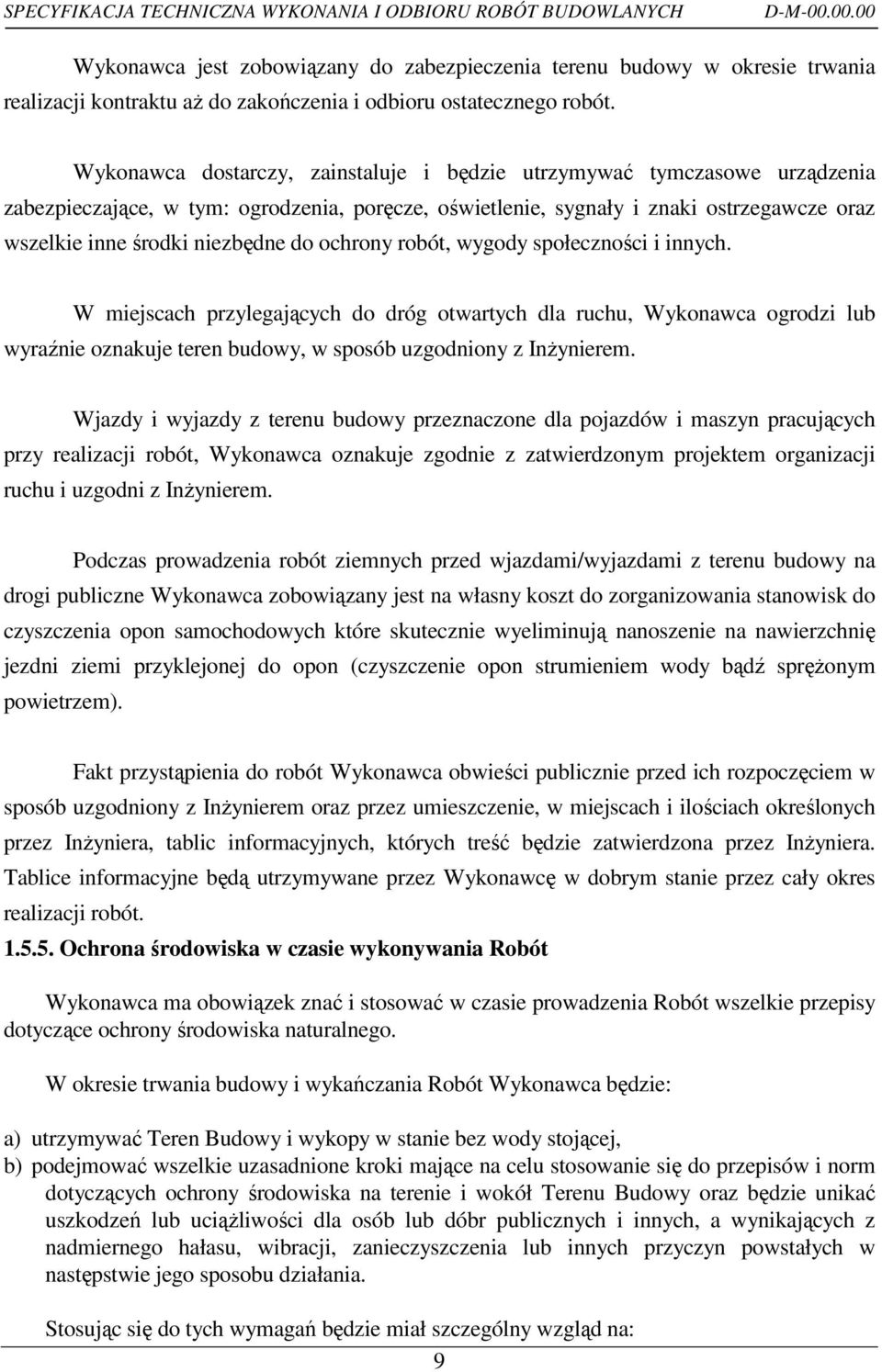 Wykonawca dostarczy, zainstaluje i będzie utrzymywać tymczasowe urządzenia zabezpieczające, w tym: ogrodzenia, poręcze, oświetlenie, sygnały i znaki ostrzegawcze oraz wszelkie inne środki niezbędne