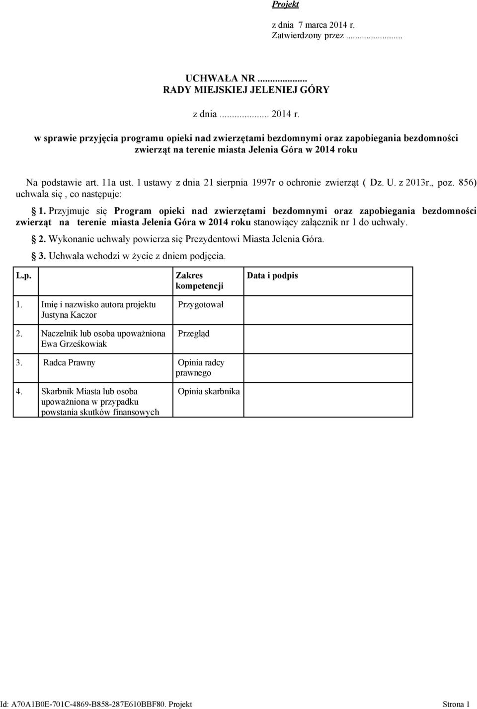 Przyjmuje się Program opieki nad zwierzętami bezdomnymi oraz zapobiegania bezdomności zwierząt na terenie miasta Jelenia Góra w 2014 roku stanowiący załącznik nr 1 do uchwały. 2. Wykonanie uchwały powierza się Prezydentowi Miasta Jelenia Góra.