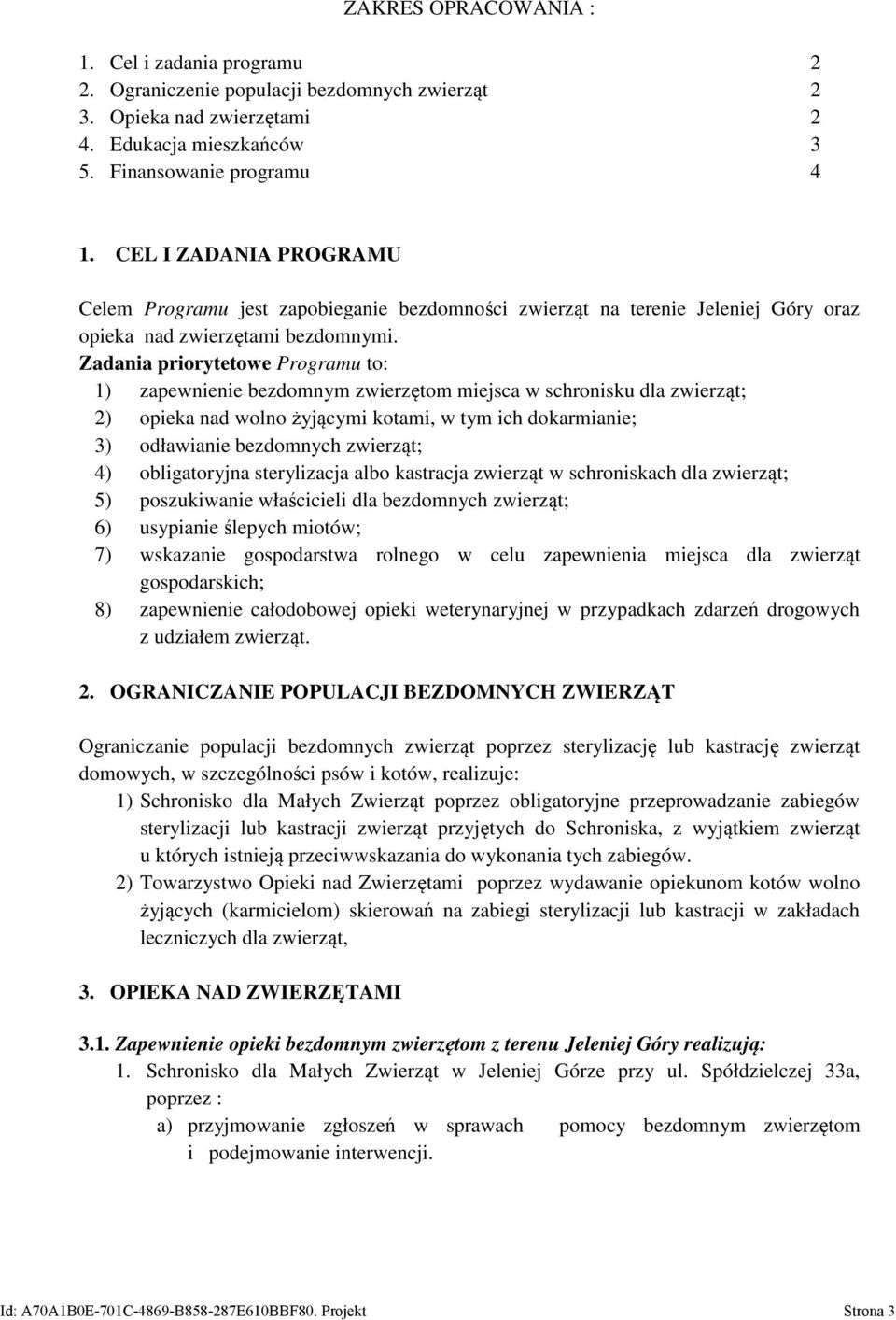 Zadania priorytetowe Programu to: 1) zapewnienie bezdomnym zwierzętom miejsca w schronisku dla zwierząt; 2) opieka nad wolno żyjącymi kotami, w tym ich dokarmianie; 3) odławianie bezdomnych zwierząt;