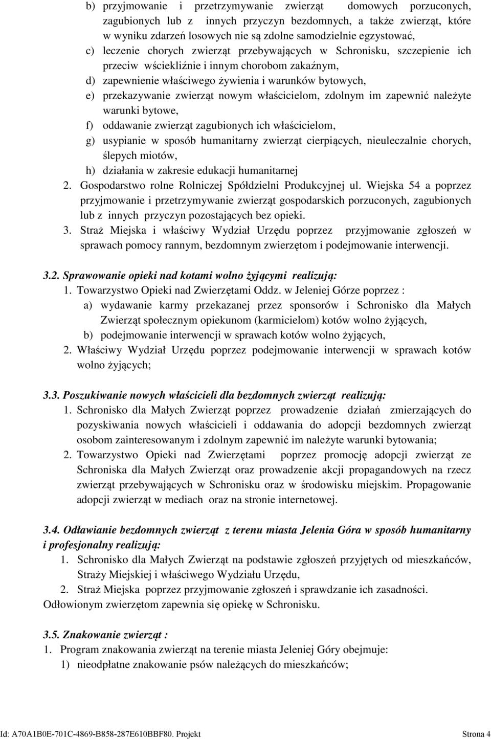 zwierząt nowym właścicielom, zdolnym im zapewnić należyte warunki bytowe, f) oddawanie zwierząt zagubionych ich właścicielom, g) usypianie w sposób humanitarny zwierząt cierpiących, nieuleczalnie