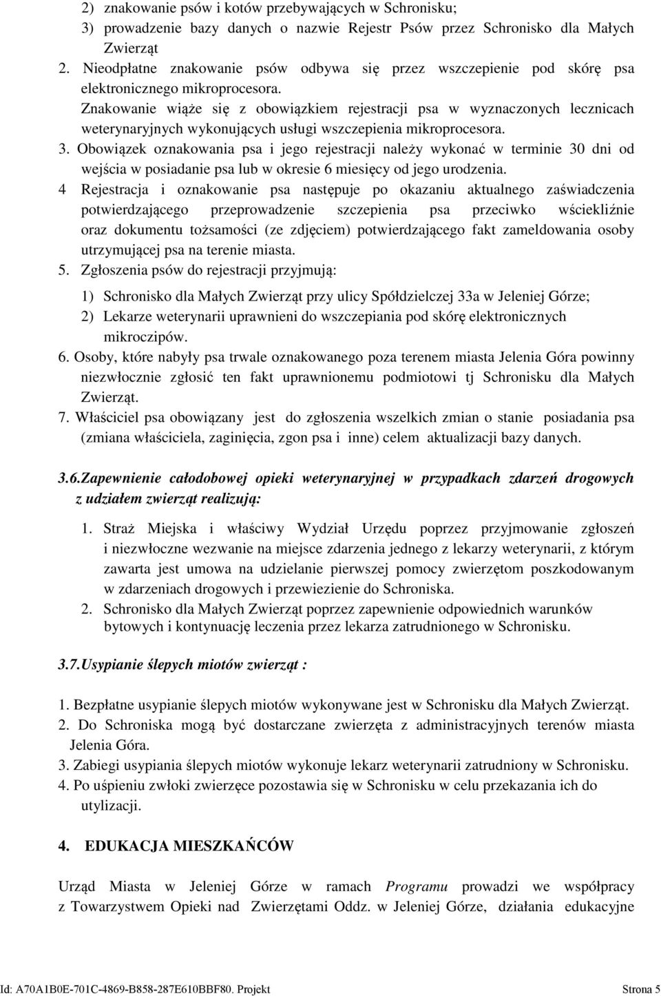 Znakowanie wiąże się z obowiązkiem rejestracji psa w wyznaczonych lecznicach weterynaryjnych wykonujących usługi wszczepienia mikroprocesora. 3.