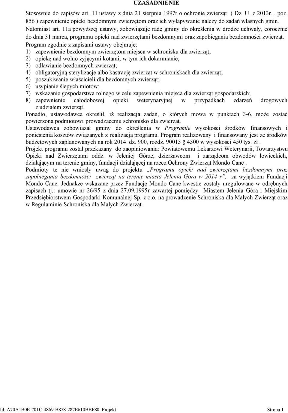 11a powyższej ustawy, zobowiązuje radę gminy do określenia w drodze uchwały, corocznie do dnia 31 marca, programu opieki nad zwierzętami bezdomnymi oraz zapobiegania bezdomności zwierząt.