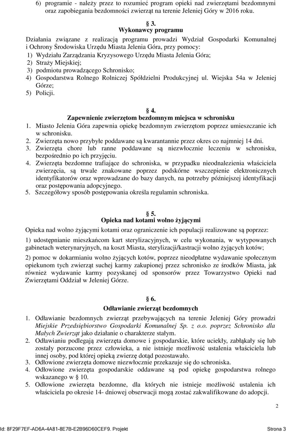 Urzędu Miasta Jelenia Góra; 2) Straży Miejskiej; 3) podmiotu prowadzącego Schronisko; 4) Gospodarstwa Rolnego Rolniczej Spółdzielni Produkcyjnej ul. Wiejska 54a w Jeleniej Górze; 5) Policji. 4. Zapewnienie zwierzętom bezdomnym miejsca w schronisku 1.