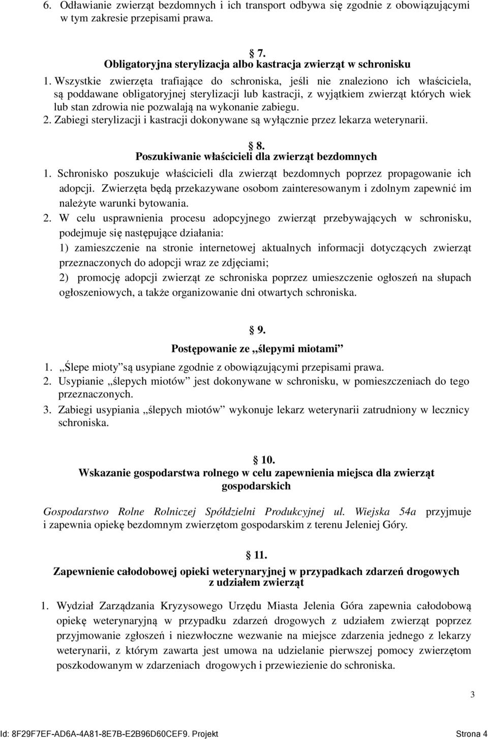 pozwalają na wykonanie zabiegu. 2. Zabiegi sterylizacji i kastracji dokonywane są wyłącznie przez lekarza weterynarii. 8. Poszukiwanie właścicieli dla zwierząt bezdomnych 1.