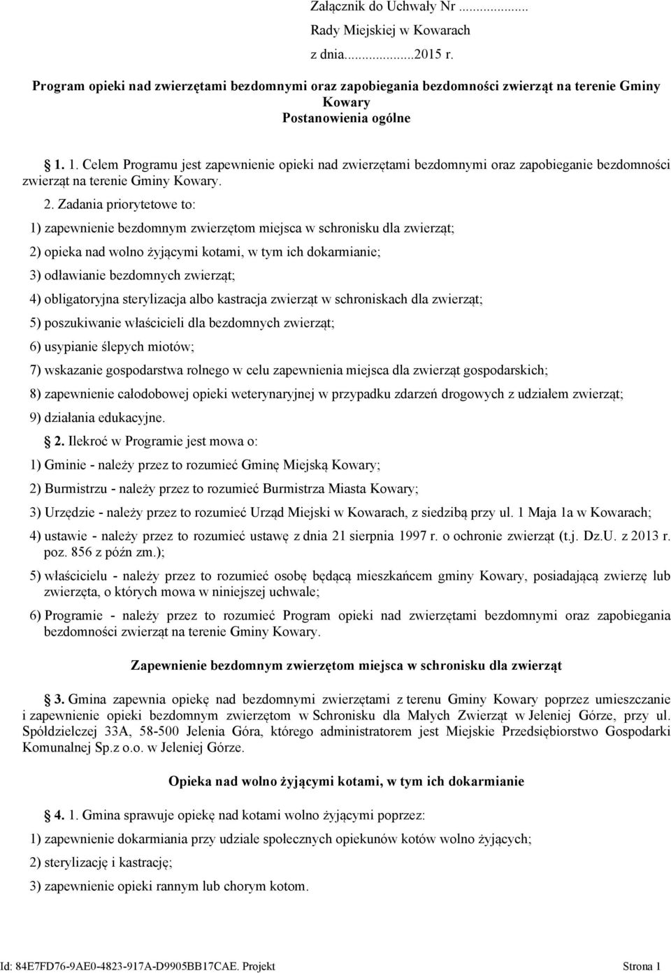 Zadania priorytetowe to: 1) zapewnienie bezdomnym zwierzętom miejsca w schronisku dla zwierząt; 2) opieka nad wolno żyjącymi kotami, w tym ich dokarmianie; 3) odławianie bezdomnych zwierząt; 4)