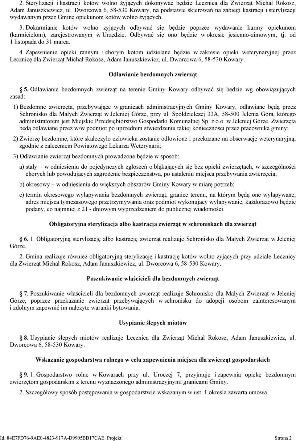 Dokarmianie kotów wolno żyjących odbywać się będzie poprzez wydawanie karmy opiekunom (karmicielom), zarejestrowanym w Urzędzie. Odbywać się ono będzie w okresie jesienno-zimowym, tj.