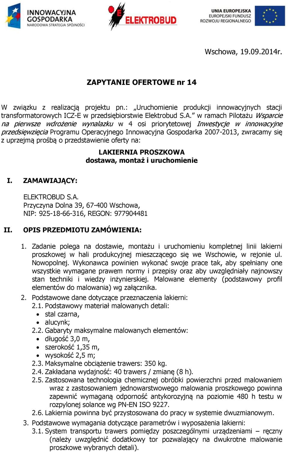 pierwsze wdrożenie wynalazku w 4 osi priorytetowej Inwestycje w innowacyjne przedsięwzięcia Programu Operacyjnego Innowacyjna Gospodarka 2007-2013, zwracamy się z uprzejmą prośbą o przedstawienie