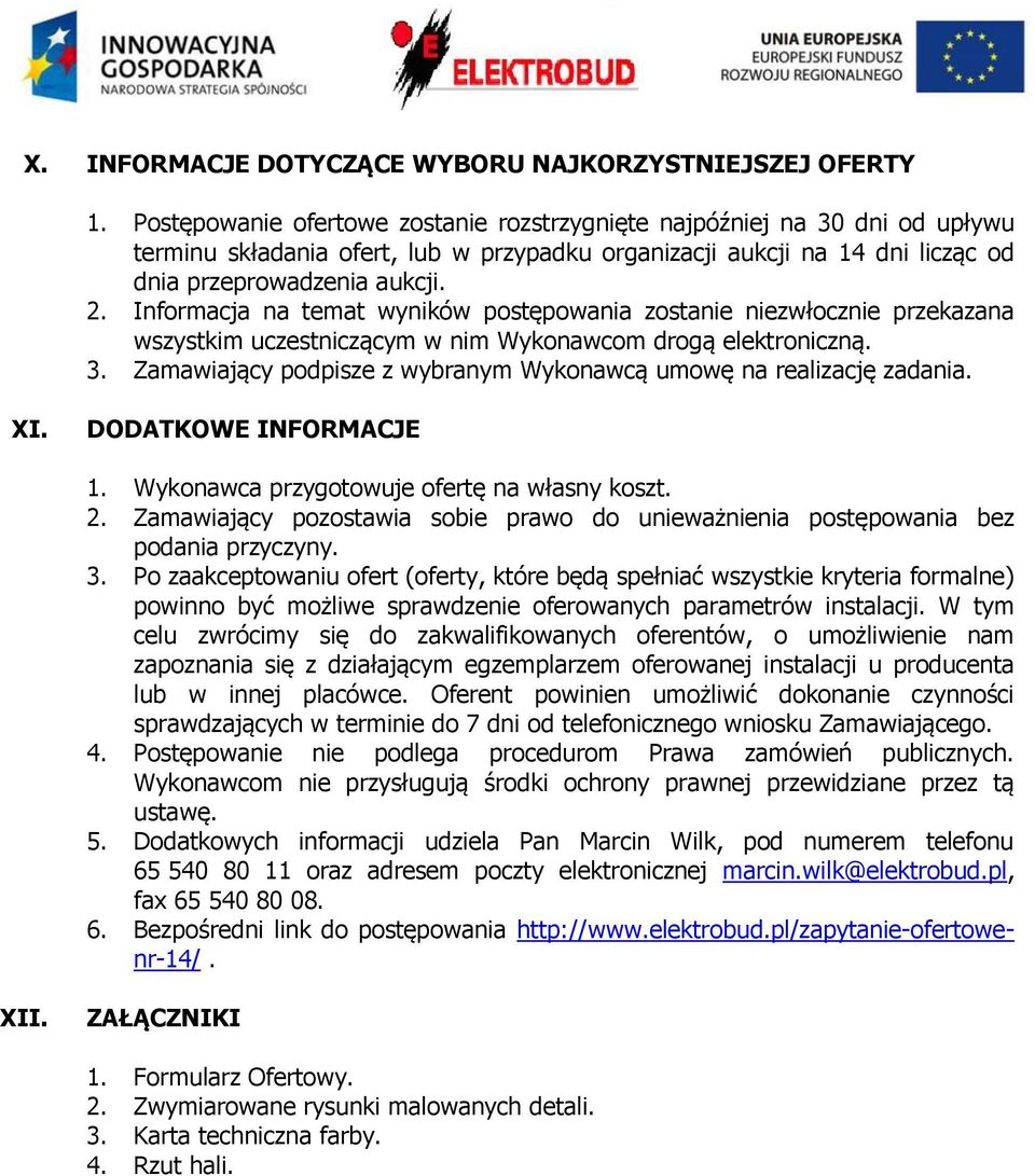 Informacja na temat wyników postępowania zostanie niezwłocznie przekazana wszystkim uczestniczącym w nim Wykonawcom drogą elektroniczną. 3.