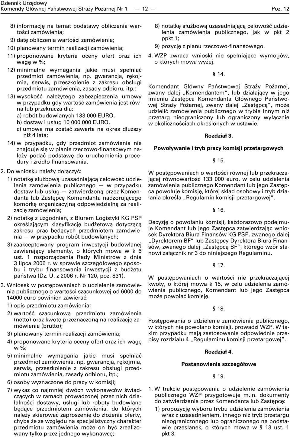 wagę w %; 12) minimalne wymagania jakie musi spełniać przedmiot zamówienia, np. gwarancja, rękojmia, serwis, przeszkolenie z zakresu obsługi przedmiotu zamówienia, zasady odbioru, itp.