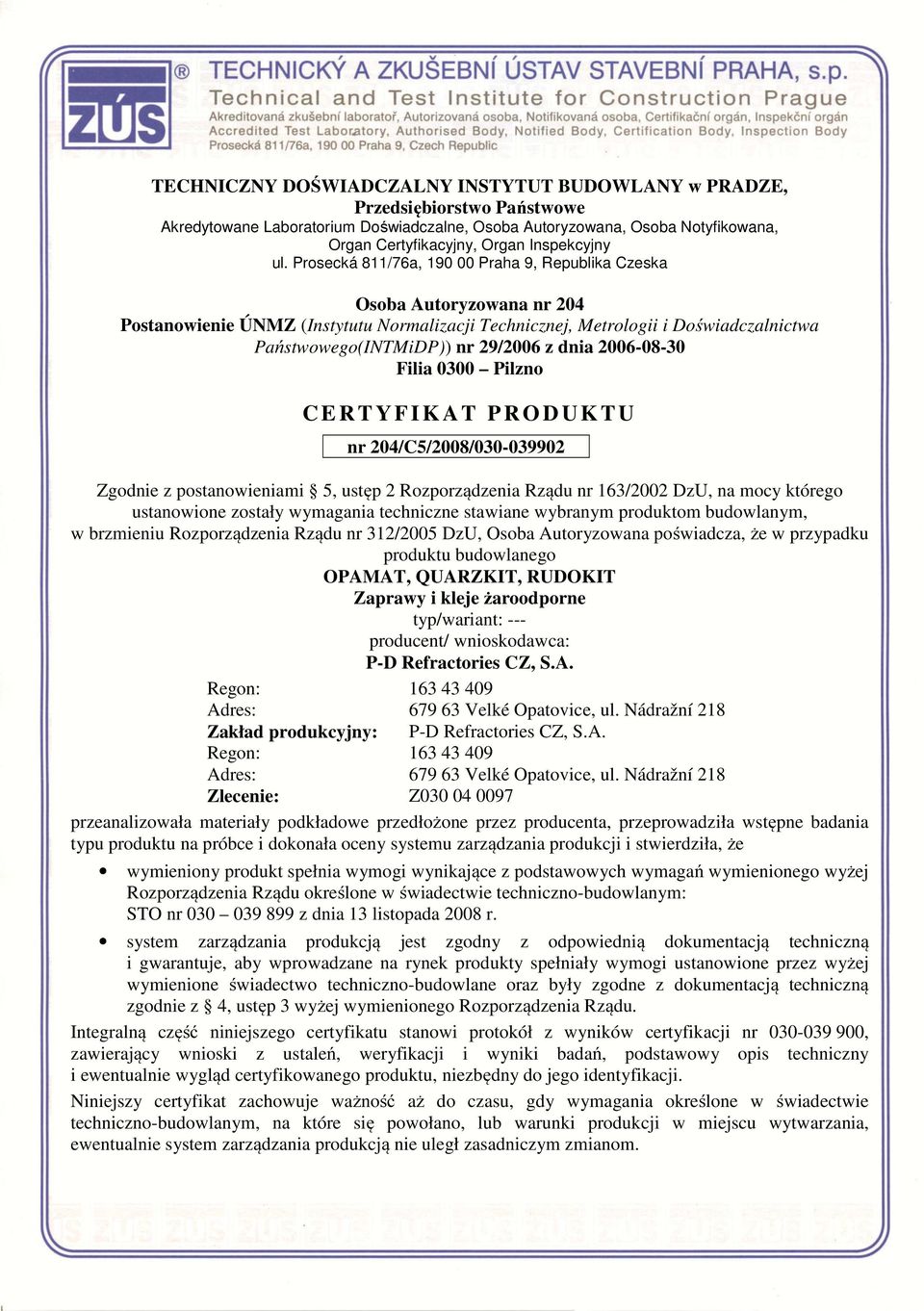 Prosecká 811/76a, 190 00 Praha 9, Republika Czeska Osoba Autoryzowana nr 204 Postanowienie ÚNMZ (Instytutu Normalizacji Technicznej, Metrologii i Doświadczalnictwa Państwowego(INTMiDP)) nr 29/2006 z