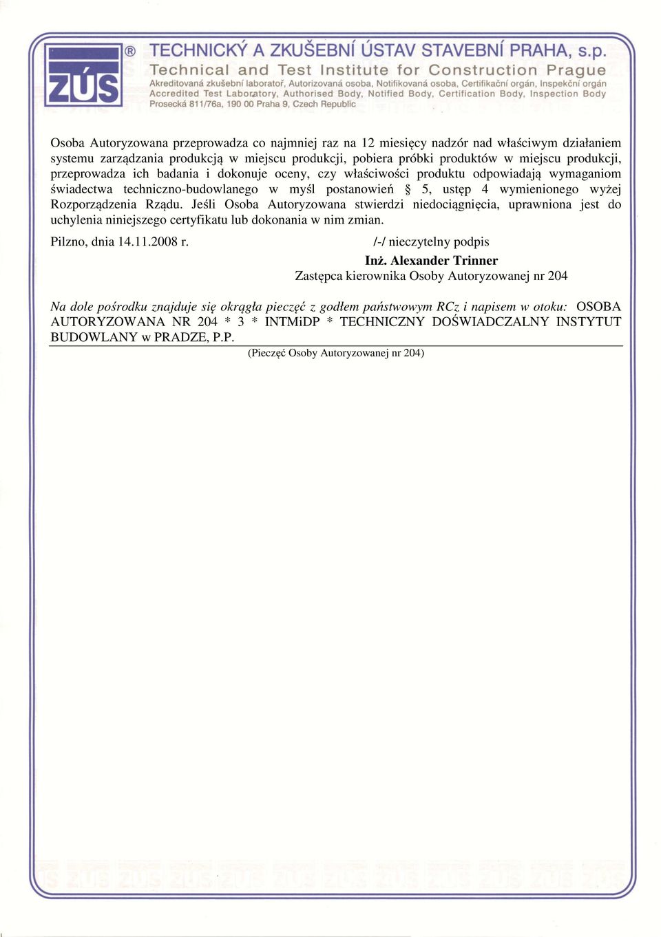 Jeśli Osoba Autoryzowana stwierdzi niedociągnięcia, uprawniona jest do uchylenia niniejszego certyfikatu lub dokonania w nim zmian. Pilzno, dnia 14.11.2008 r. /-/ nieczytelny podpis Inż.