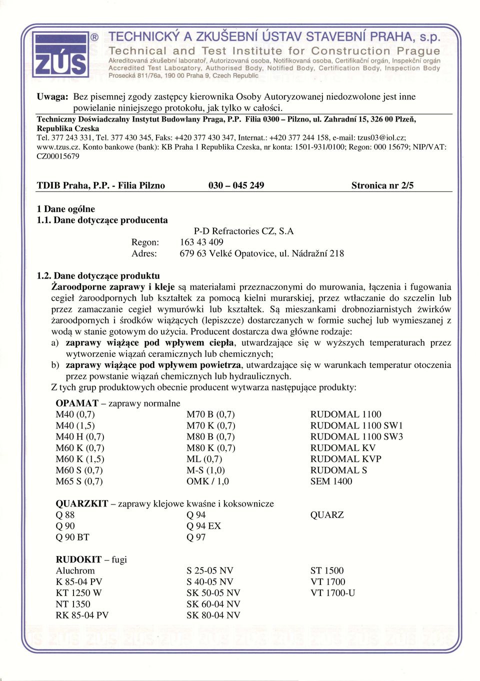 www.tzus.cz. Konto bankowe (bank): KB Praha 1 Republika Czeska, nr konta: 1501-931/0100; Regon: 000 15679; NIP/VAT: CZ00015679 TDIB Praha, P.P. - Filia Pilzno 030 045 249 Stronica nr 2/5 1 Dane ogólne 1.