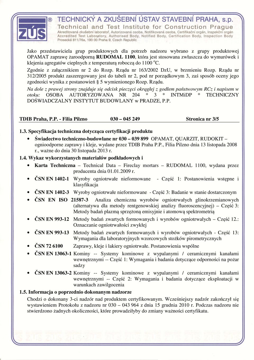 Rządu nr 312/2005 produkt zaszeregowany jest do tabeli nr 2, pod nr porządkowym 3, zaś sposób oceny jego zgodności wynika z postanowień 5 wymienionego Rozp. Rządu. TDIB Pr