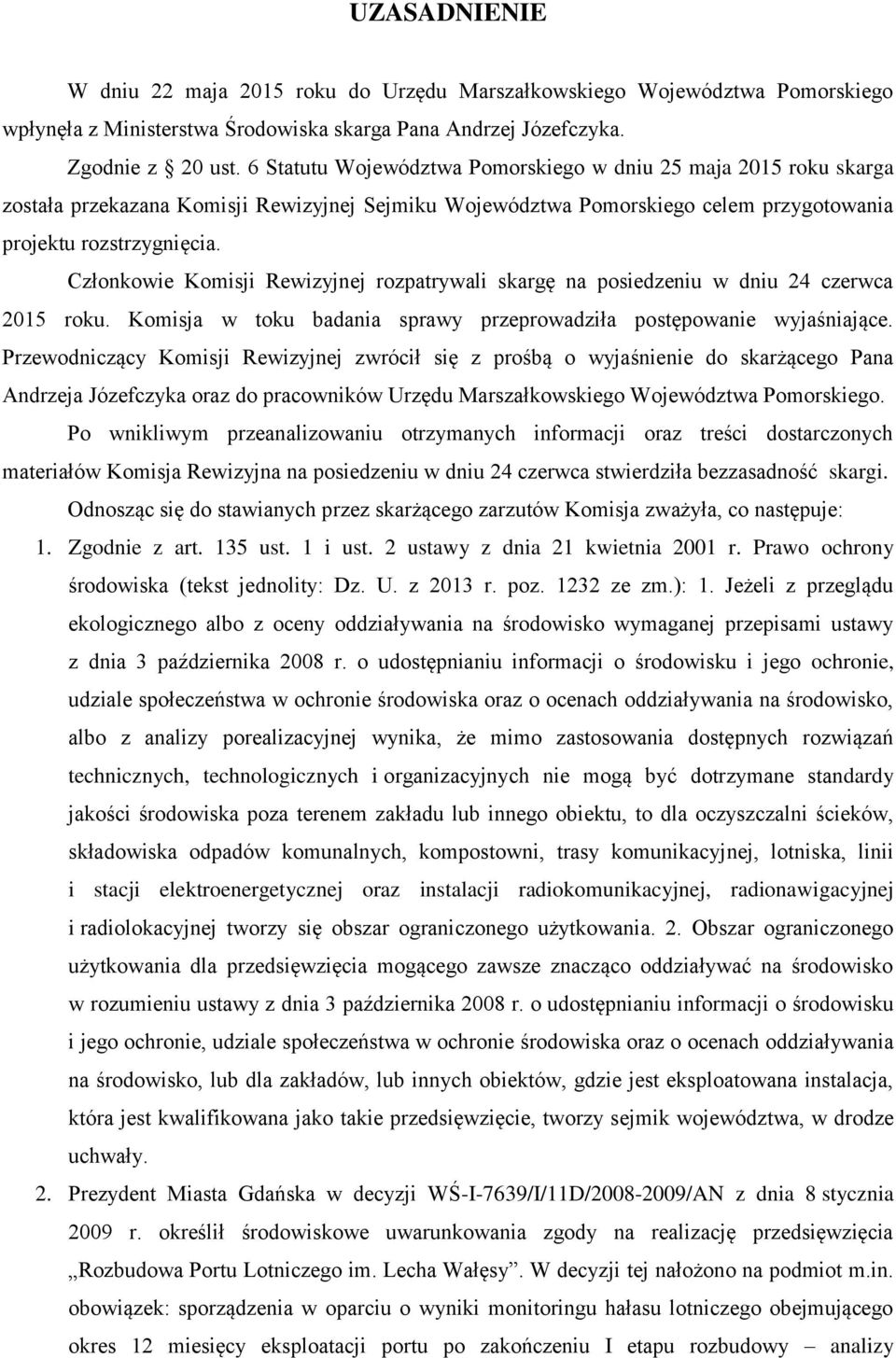Członkowie Komisji Rewizyjnej rozpatrywali skargę na posiedzeniu w dniu 24 czerwca 2015 roku. Komisja w toku badania sprawy przeprowadziła postępowanie wyjaśniające.